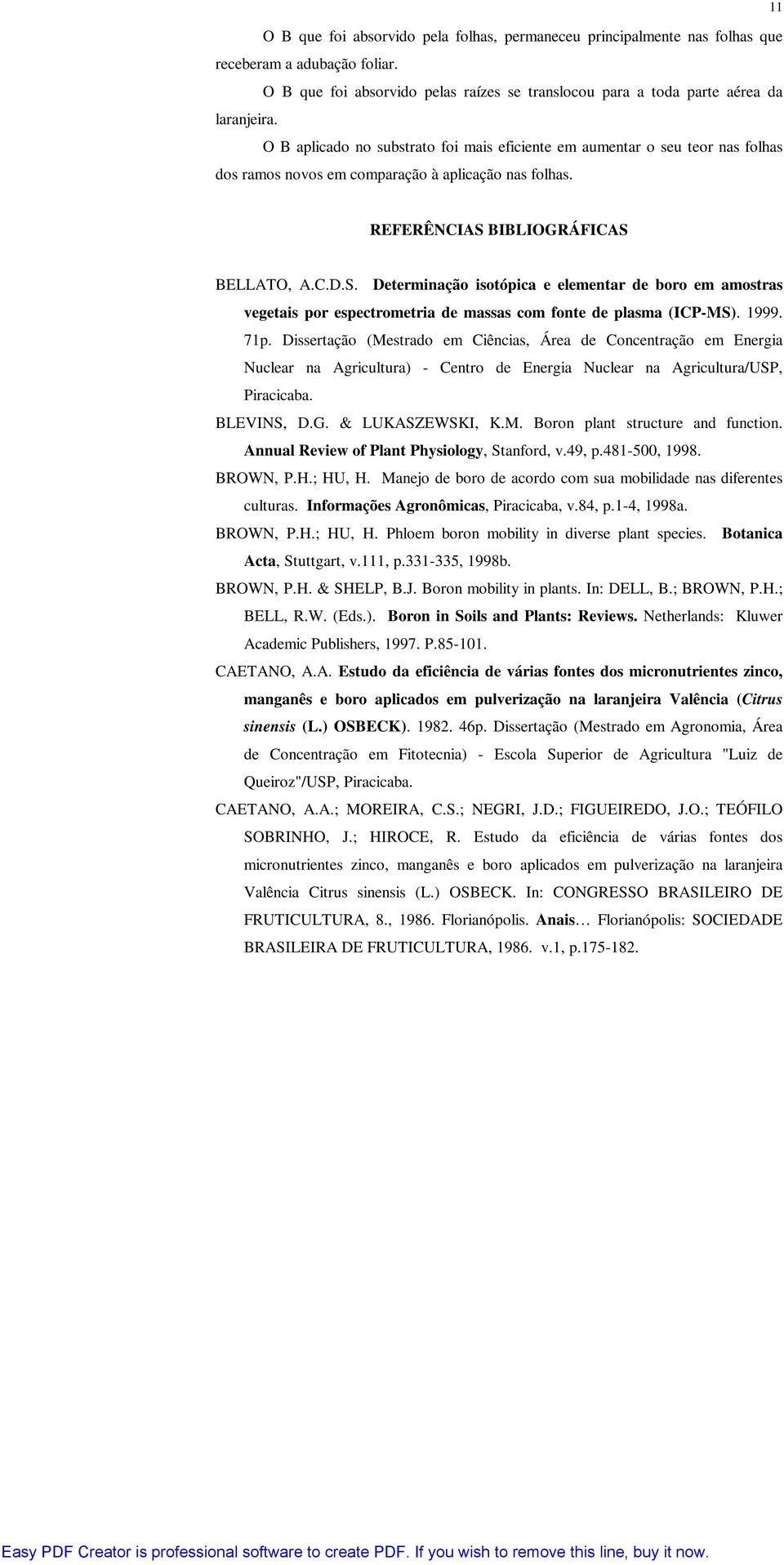 BIBLIOGRÁFICAS BELLATO, A.C.D.S. Determinação isotópica e elementar de boro em amostras vegetais por espectrometria de massas com fonte de plasma (ICP-MS). 1999. 71p.