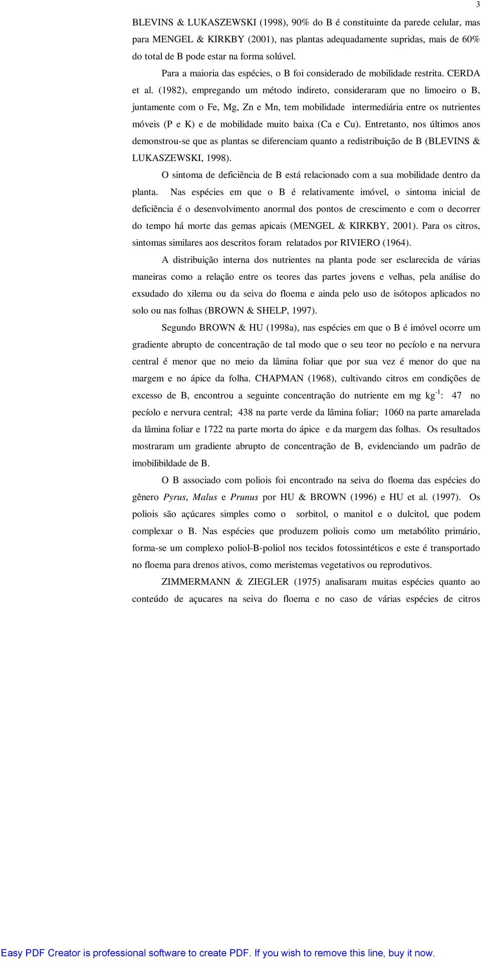 (1982), empregando um método indireto, consideraram que no limoeiro o B, juntamente com o Fe, Mg, Zn e Mn, tem mobilidade intermediária entre os nutrientes móveis (P e K) e de mobilidade muito baixa