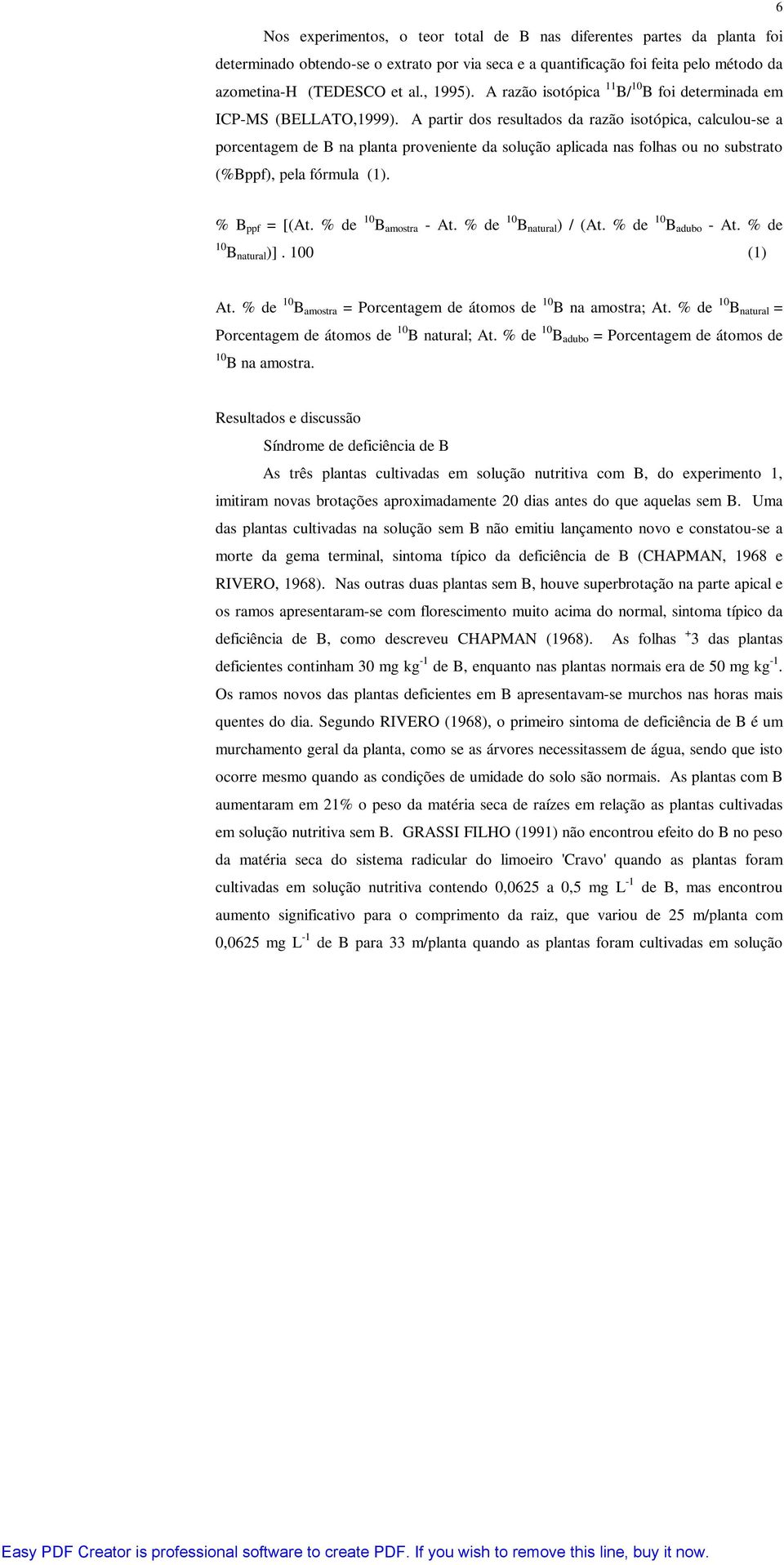 A partir dos resultados da razão isotópica, calculou-se a porcentagem de B na planta proveniente da solução aplicada nas folhas ou no substrato (%Bppf), pela fórmula (1). % B ppf = [(At.