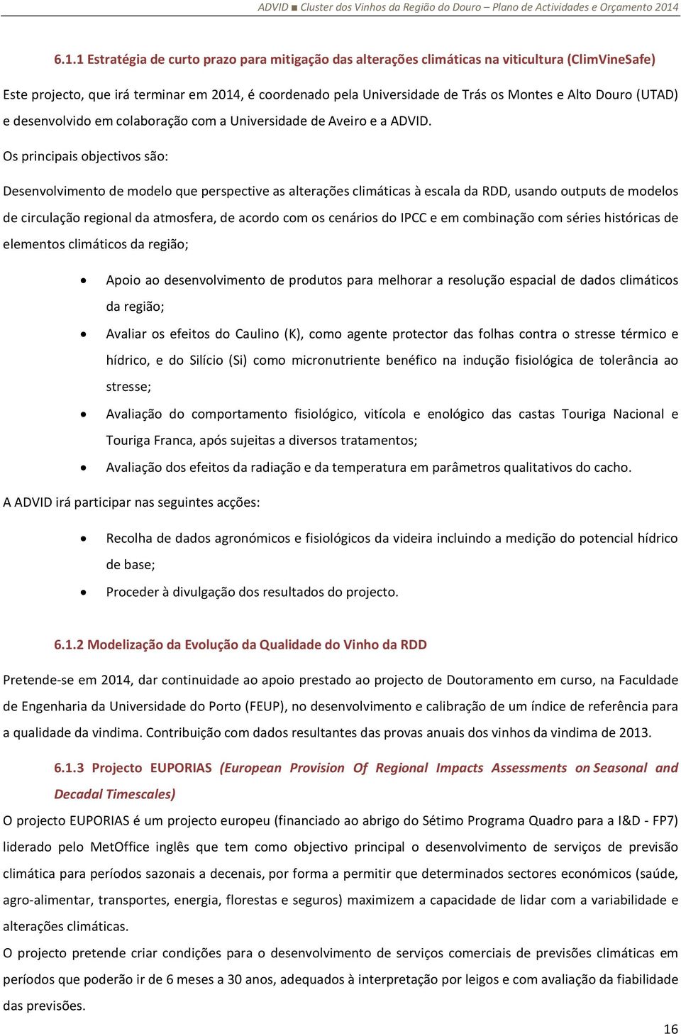 Os principais objectivos são: Desenvolvimento de modelo que perspective as alterações climáticas à escala da RDD, usando outputs de modelos de circulação regional da atmosfera, de acordo com os