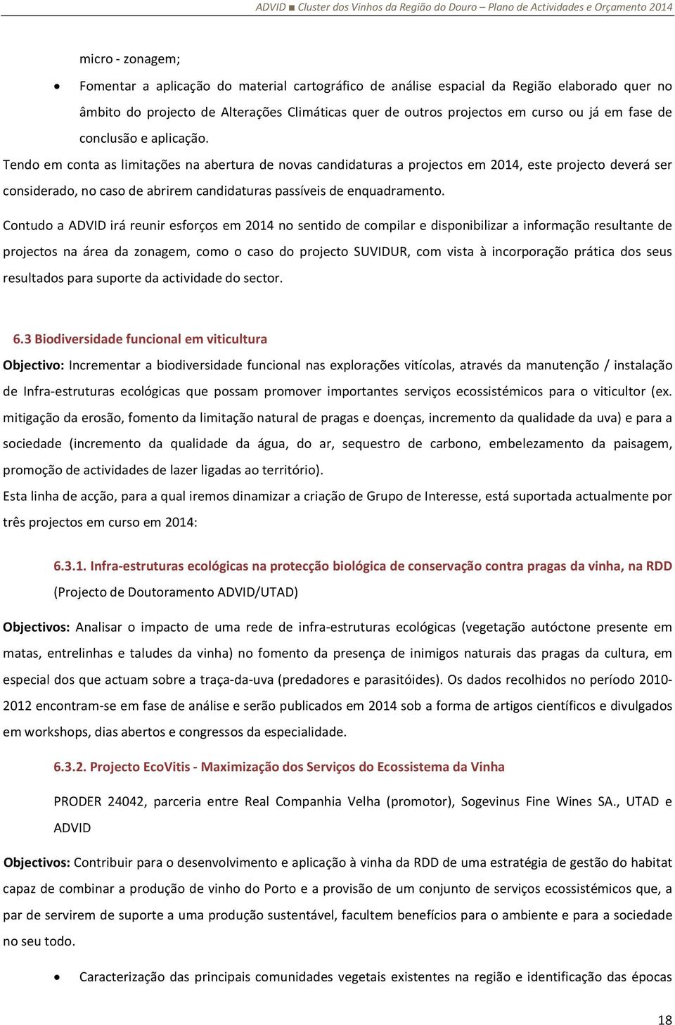 Tendo em conta as limitações na abertura de novas candidaturas a projectos em 2014, este projecto deverá ser considerado, no caso de abrirem candidaturas passíveis de enquadramento.