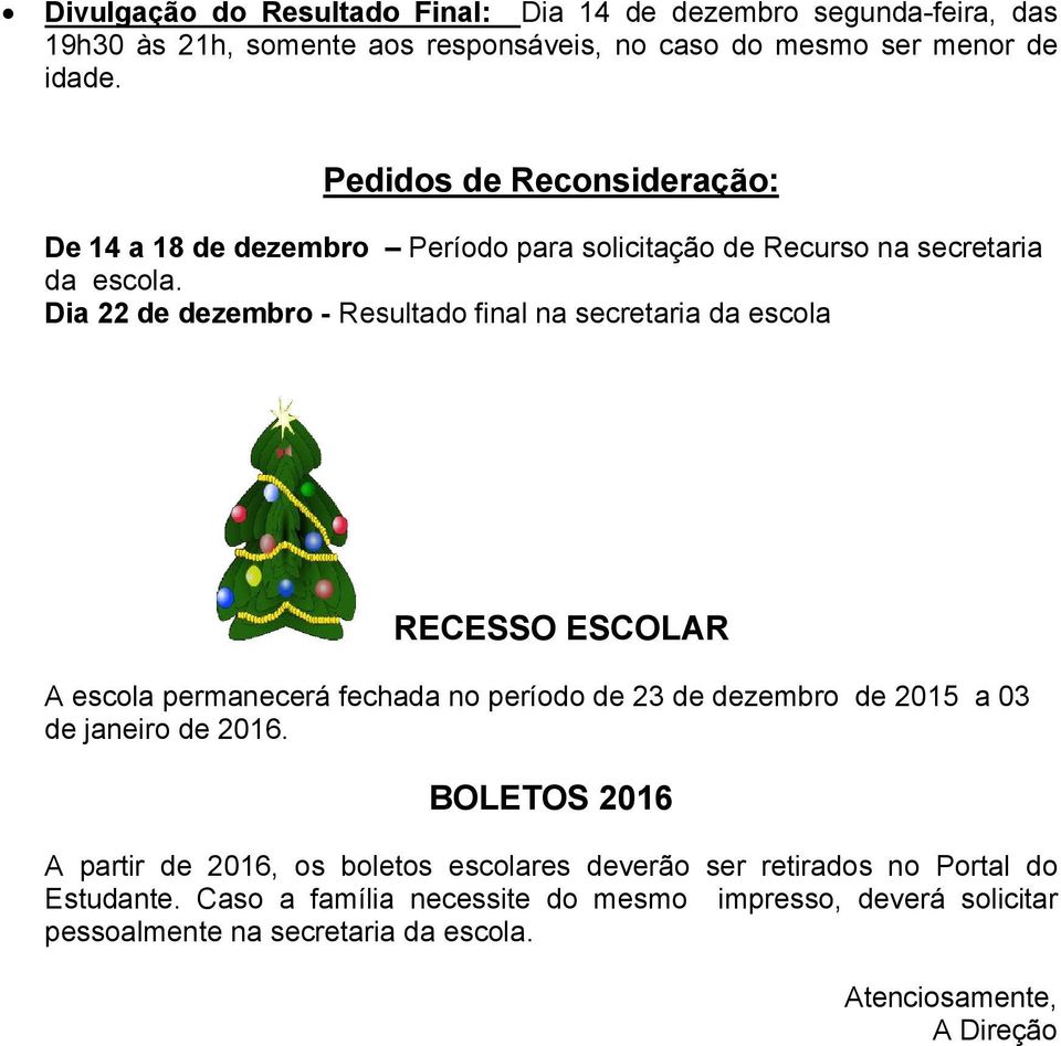 Dia 22 de dezembro - Resultado final na secretaria da escola RECESSO ESCOLAR A escola permanecerá fechada no período de 23 de dezembro de 2015 a 03 de janeiro de