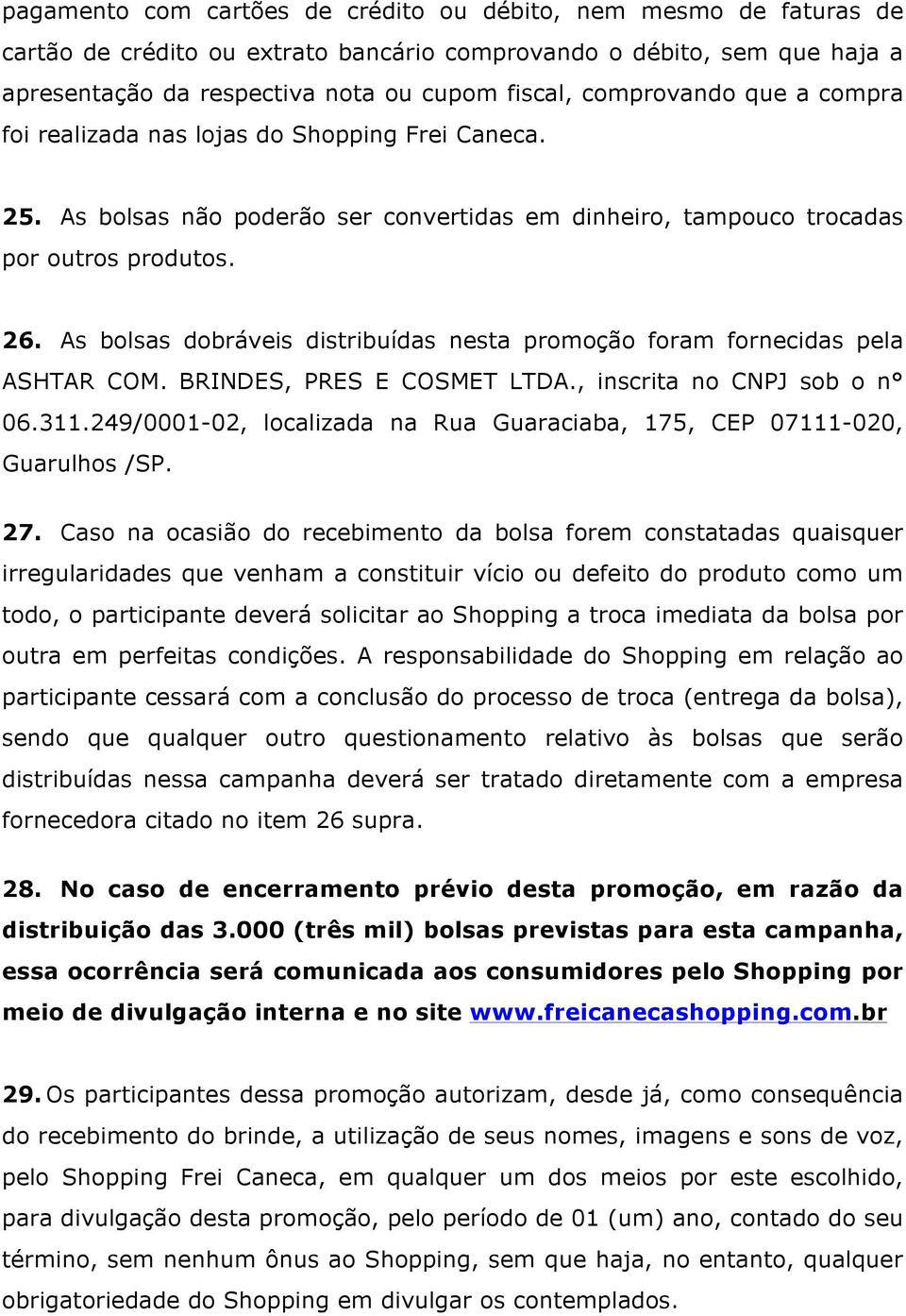 As bolsas dobráveis distribuídas nesta promoção foram fornecidas pela ASHTAR COM. BRINDES, PRES E COSMET LTDA., inscrita no CNPJ sob o n 06.311.