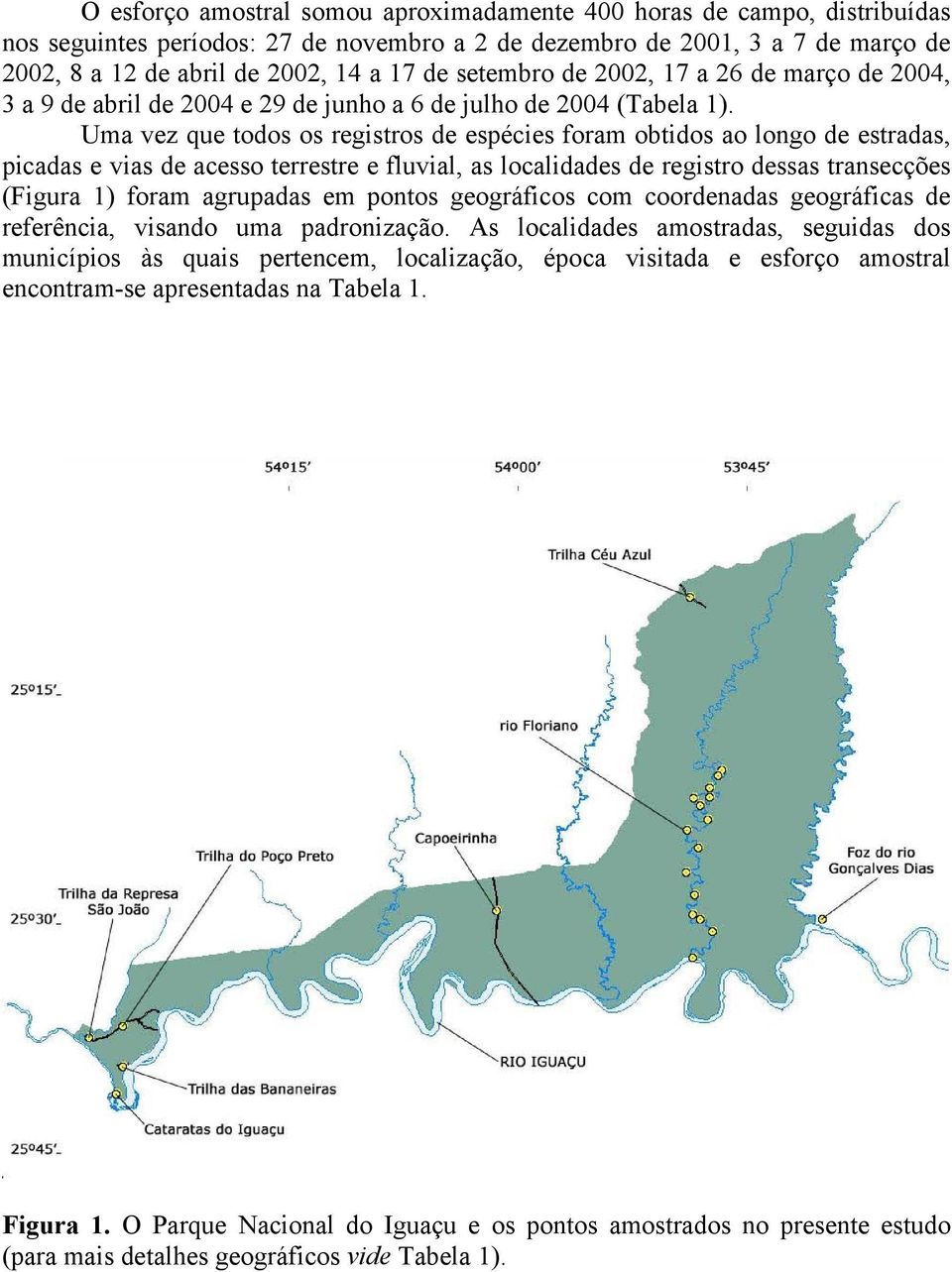 Uma vez que todos os registros de espécies foram obtidos ao longo de estradas, picadas e vias de acesso terrestre e fluvial, as localidades de registro dessas transecções (Figura 1) foram agrupadas