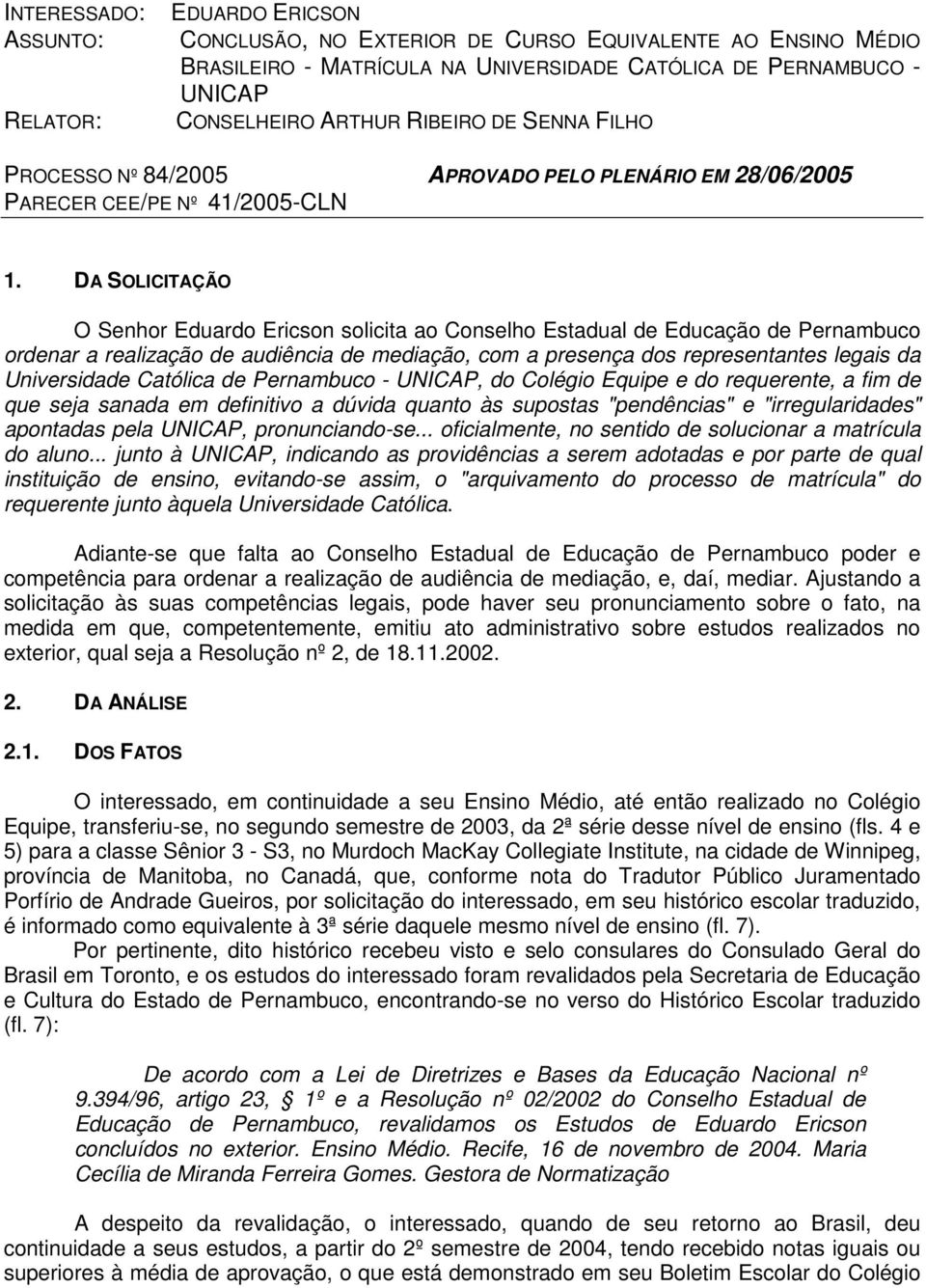 DA SOLICITAÇÃO O Senhor Eduardo Ericson solicita ao Conselho Estadual de Educação de Pernambuco ordenar a realização de audiência de mediação, com a presença dos representantes legais da Universidade