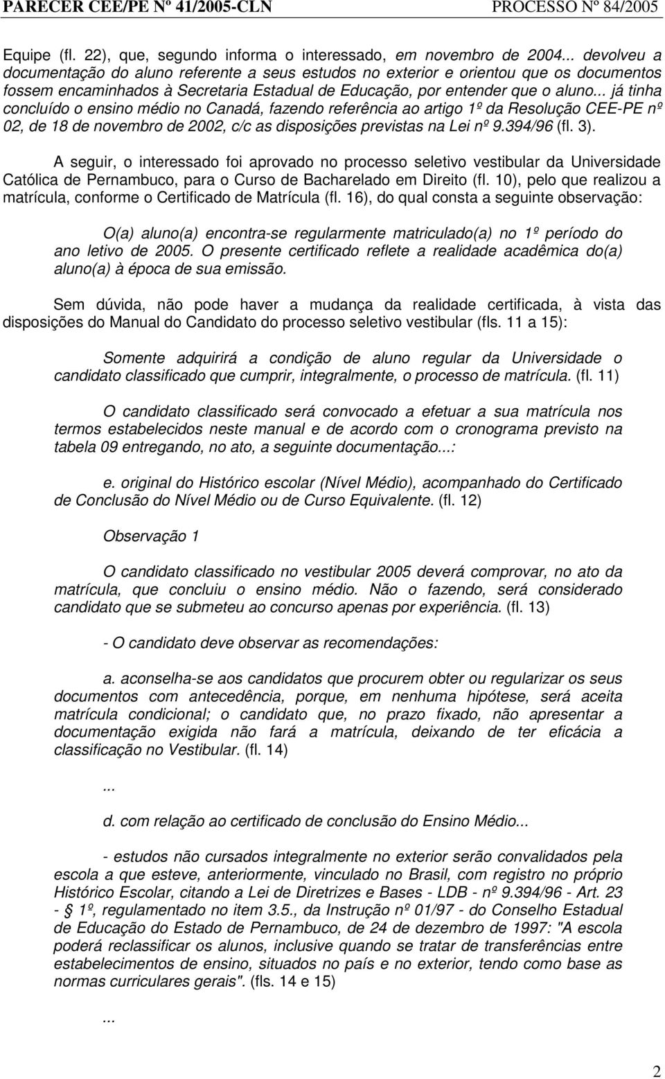 Estadual de Educação, por entender que o aluno já tinha concluído o ensino médio no Canadá, fazendo referência ao artigo 1º da Resolução CEE-PE nº 02, de 18 de novembro de 2002, c/c as disposições