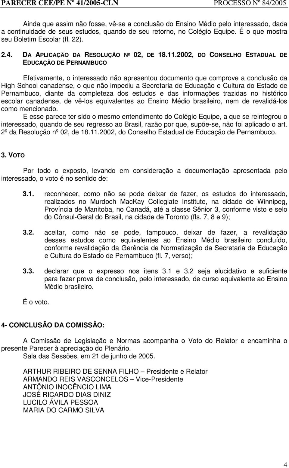 2002, DO CONSELHO ESTADUAL DE EDUCAÇÃO DE PERNAMBUCO Efetivamente, o interessado não apresentou documento que comprove a conclusão da High School canadense, o que não impediu a Secretaria de Educação