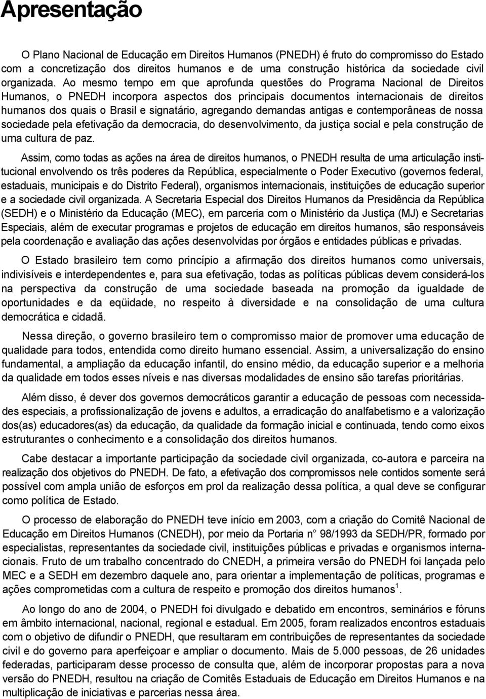 Ao mesmo tempo em que aprofunda questões do Programa Nacional de Direitos Humanos, o PNEDH incorpora aspectos dos principais documentos internacionais de direitos humanos dos quais o Brasil e