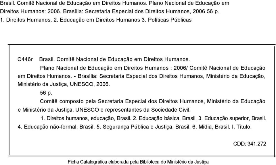 - Brasília: Secretaria Especial dos Direitos Humanos, Ministério da Educação, Ministério da Justiça, UNESCO, 2006. 56 p.