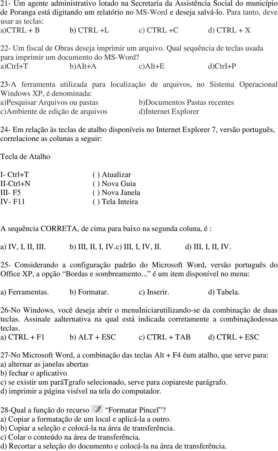 a)ctri+t b)ait+a c)ait+e d)ctri+p 23-A ferramenta utilizada para localização de arquivos, no Sistema Operacional Windows XP, é denominada: a)pesquisar Arquivos ou pastas b)documentos Pastas recentes