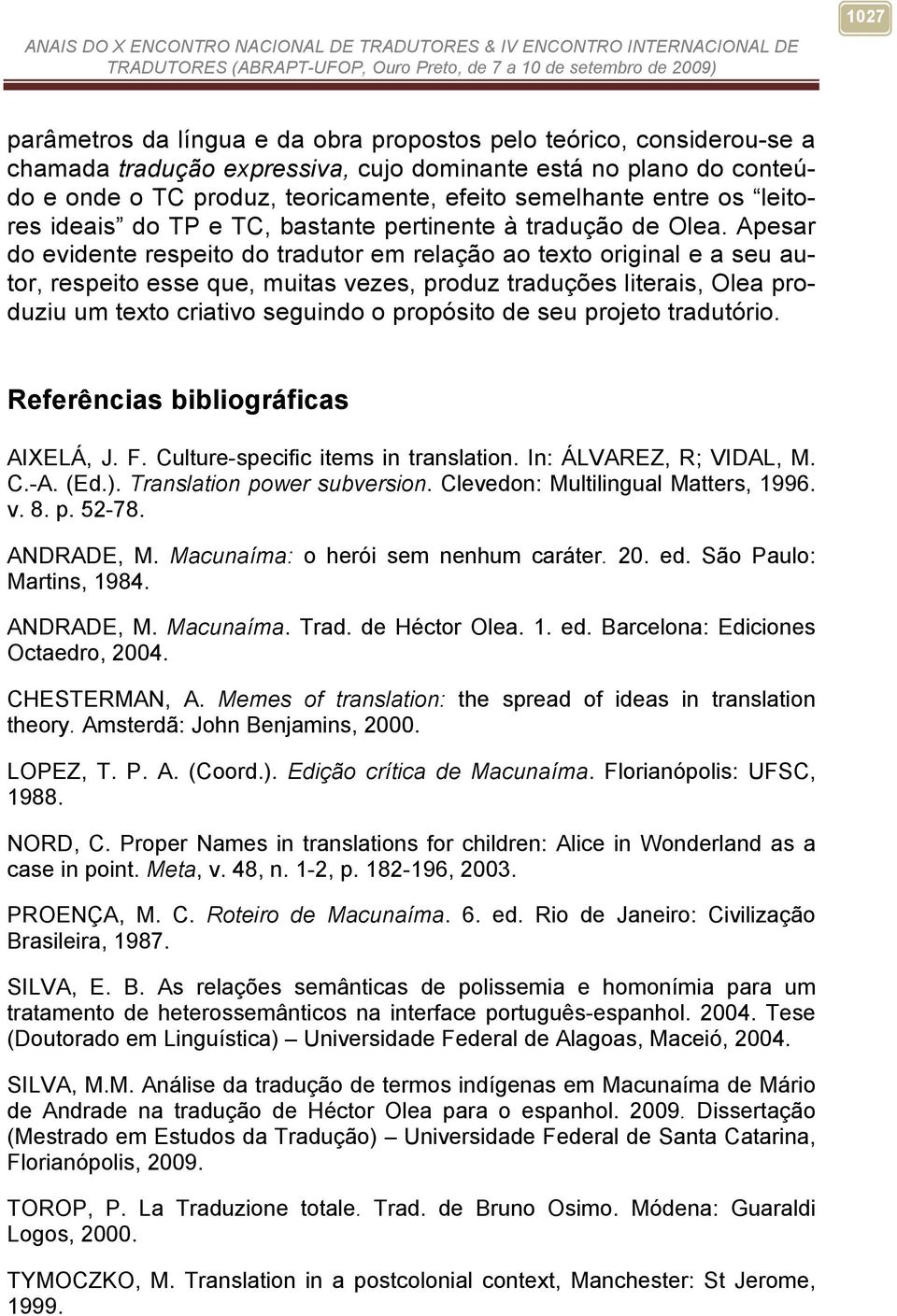 Apesar do evidente respeito do tradutor em relação ao texto original e a seu autor, respeito esse que, muitas vezes, produz traduções literais, Olea produziu um texto criativo seguindo o propósito de