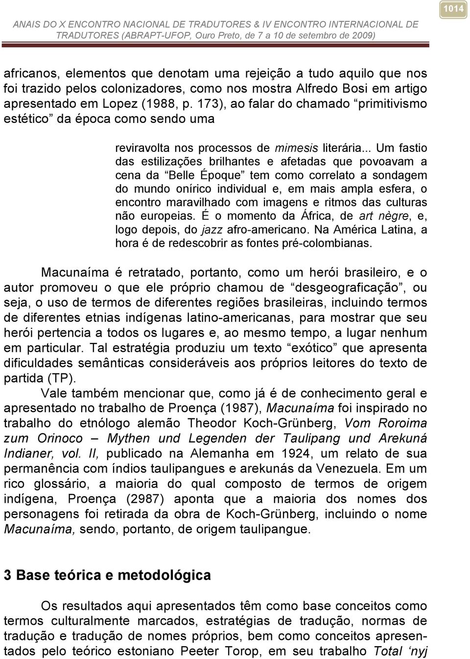 .. Um fastio das estilizações brilhantes e afetadas que povoavam a cena da Belle Époque tem como correlato a sondagem do mundo onírico individual e, em mais ampla esfera, o encontro maravilhado com