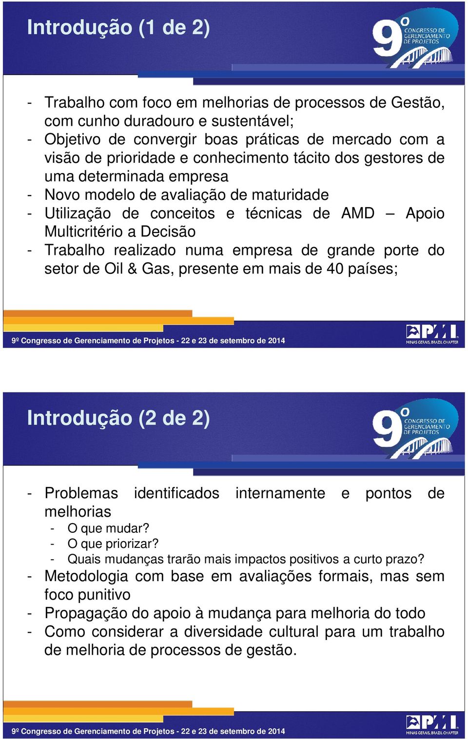 numa empresa de grande porte do setor de Oil & Gas, presente em mais de 40 países; 3 Introdução (2 de 2) - Problemas melhorias - identificados internamente e pontos de O que mudar? O que priorizar?