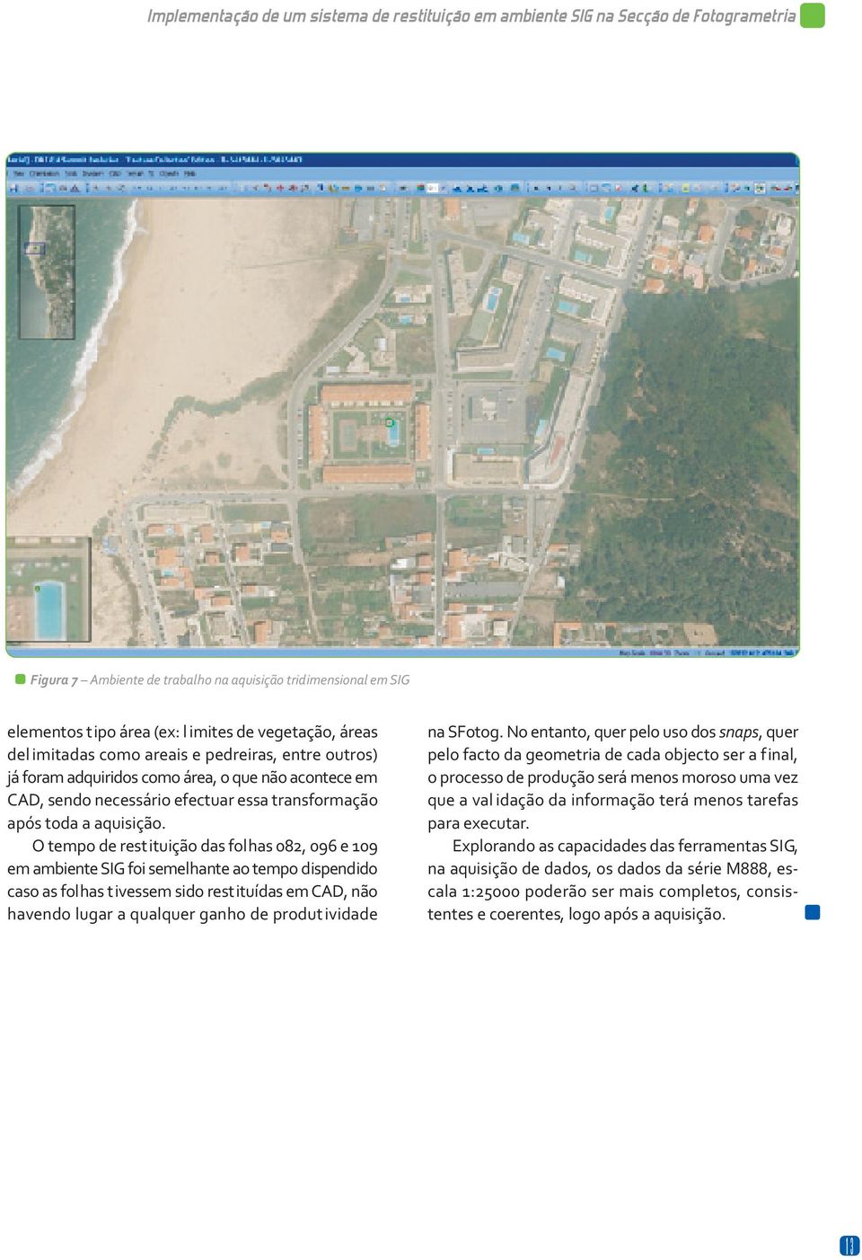 O tempo de restituição das folhas 082, 096 e 109 em ambiente SIG foi semelhante ao tempo dispendido caso as folhas tivessem sido restituídas em CAD, não havendo lugar a qualquer ganho de produt