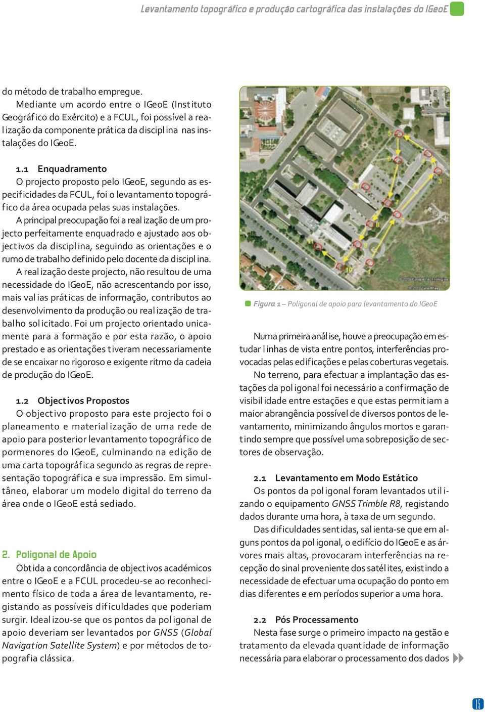 1 Enquadramento O projecto proposto pelo IGeoE, segundo as especificidades da FCUL, foi o levantamento topográfico da área ocupada pelas suas instalações.