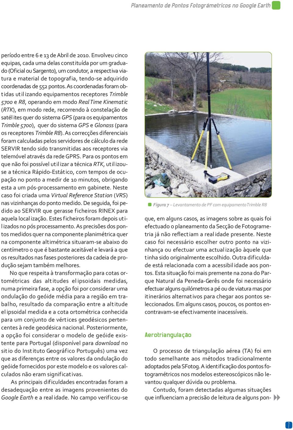 As coordenadas foram obt idas ut il izando equipamentos receptores Trimble 5700 e R8, operando em modo Real Time Kinematic (RTK), em modo rede, recorrendo à constelação de satél ites quer do sistema