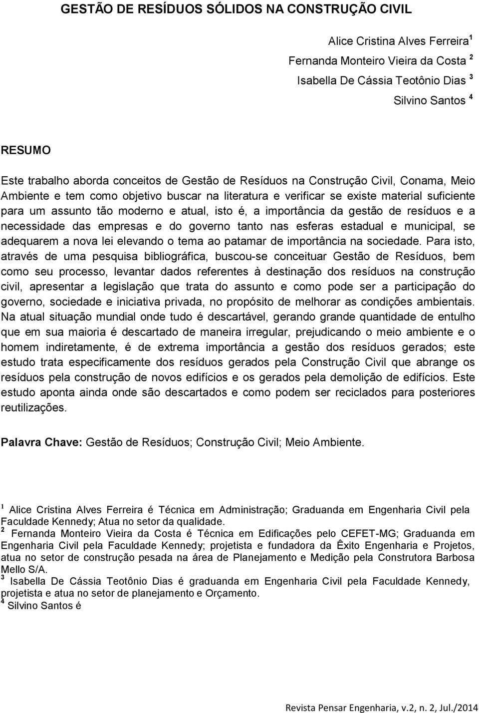 é, a importância da gestão de resíduos e a necessidade das empresas e do governo tanto nas esferas estadual e municipal, se adequarem a nova lei elevando o tema ao patamar de importância na sociedade.