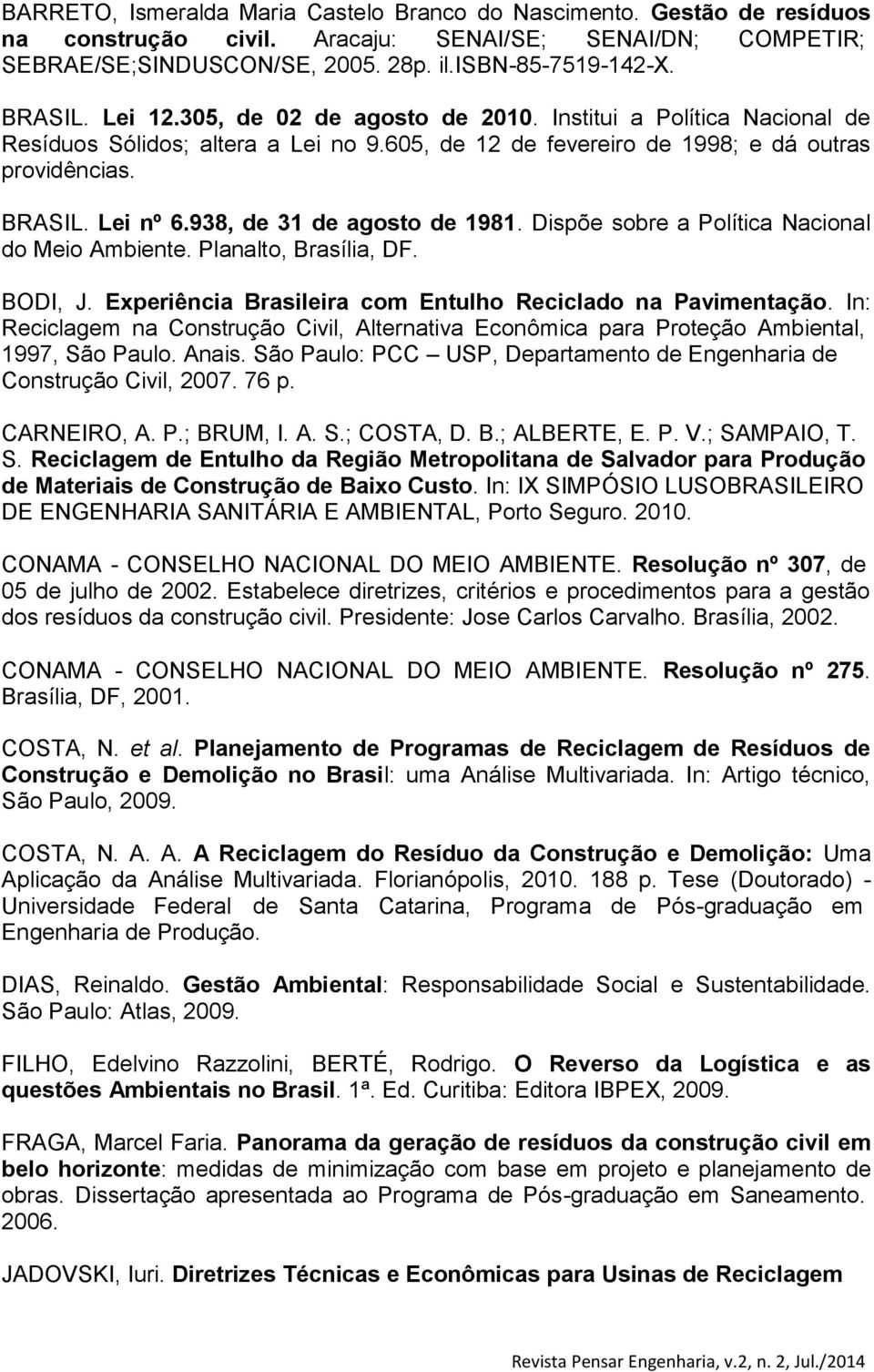 938, de 31 de agosto de 1981. Dispõe sobre a Política Nacional do Meio Ambiente. Planalto, Brasília, DF. BODI, J. Experiência Brasileira com Entulho Reciclado na Pavimentação.