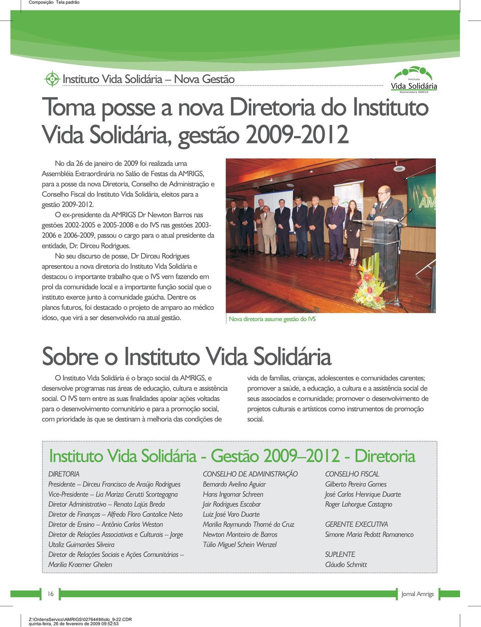 O ex-presidente da AMRIGS Dr Newton Barros nas gestões 2002-2005 e 2005-2008 e do IVS nas gestões 2003-2006 e 2006-2009, passou o cargo para o atual presidente da entidade, Dr. Dirceu Rodrigues.