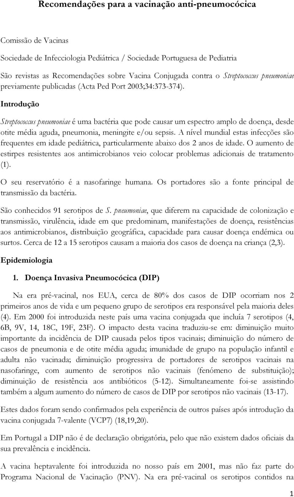 Introdução Streptococcus pneumoniae é uma bactéria que pode causar um espectro amplo de doença, desde otite média aguda, pneumonia, meningite e/ou sepsis.