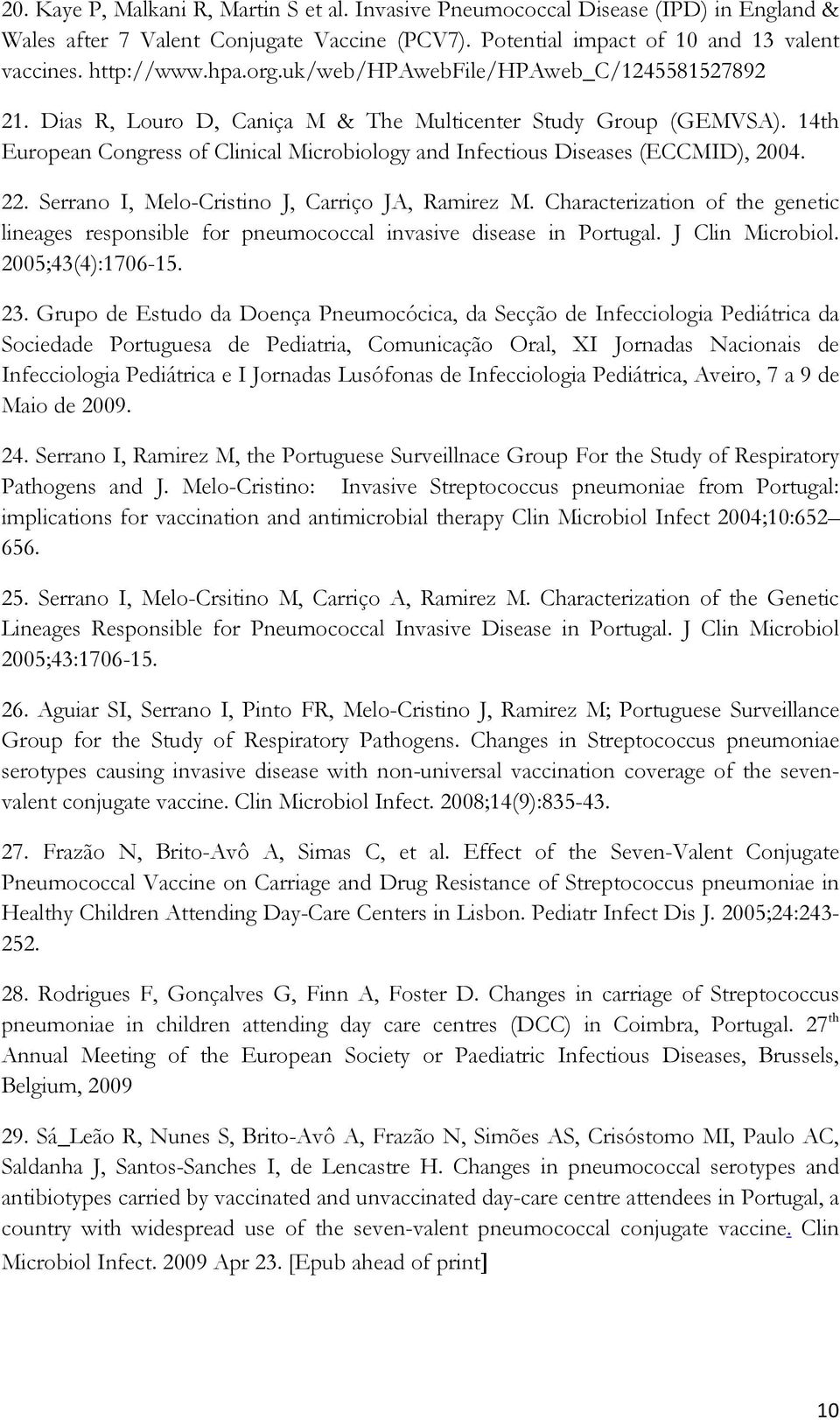 14th European Congress of Clinical Microbiology and Infectious Diseases (ECCMID), 2004. 22. Serrano I, Melo-Cristino J, Carriço JA, Ramirez M.