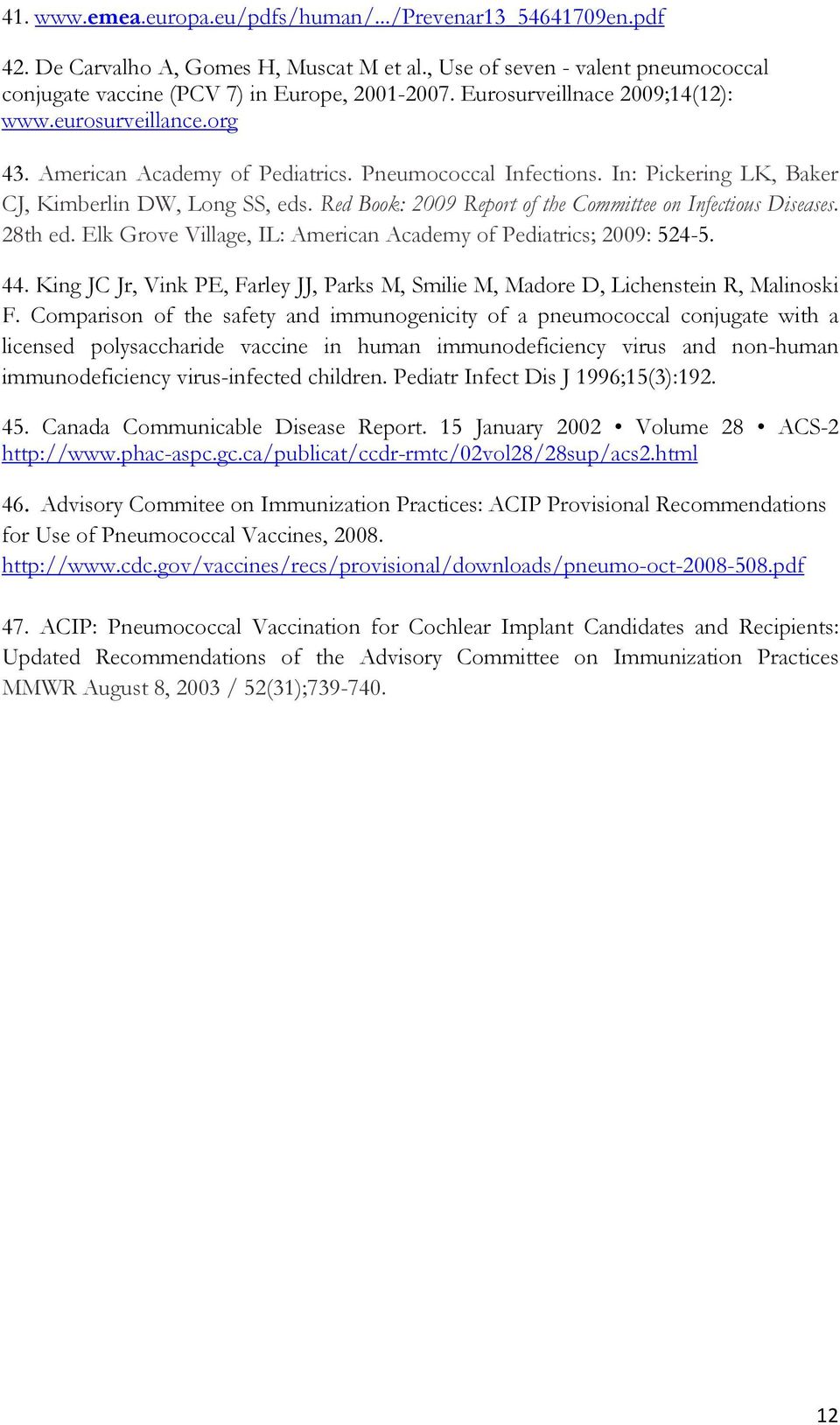 Red Book: 2009 Report of the Committee on Infectious Diseases. 28th ed. Elk Grove Village, IL: American Academy of Pediatrics; 2009: 524-5. 44.