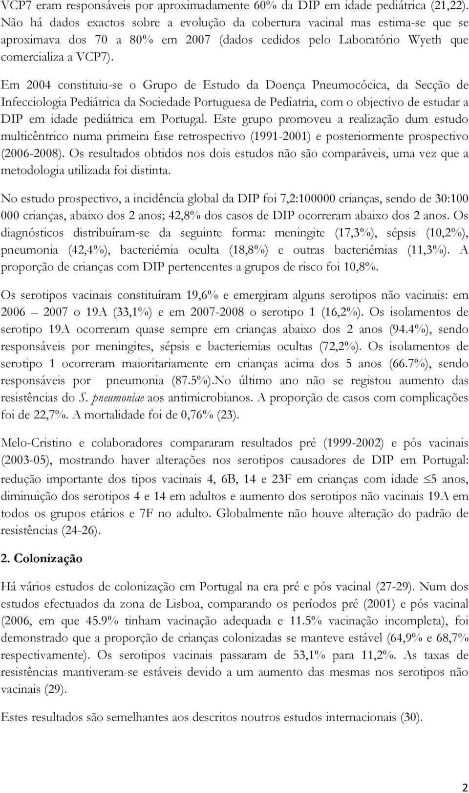 Em 2004 constituiu-se o Grupo de Estudo da Doença Pneumocócica, da Secção de Infecciologia Pediátrica da Sociedade Portuguesa de Pediatria, com o objectivo de estudar a DIP em idade pediátrica em
