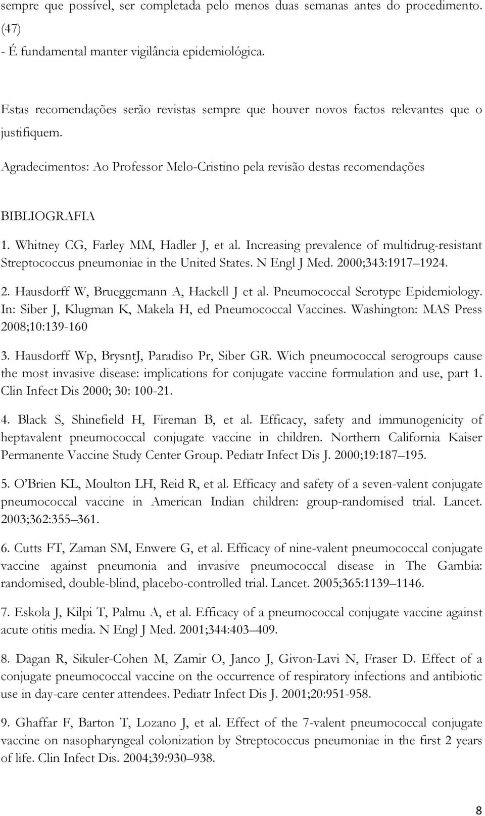 Whitney CG, Farley MM, Hadler J, et al. Increasing prevalence of multidrug-resistant Streptococcus pneumoniae in the United States. N Engl J Med. 2000;343:1917 1924. 2. Hausdorff W, Brueggemann A, Hackell J et al.