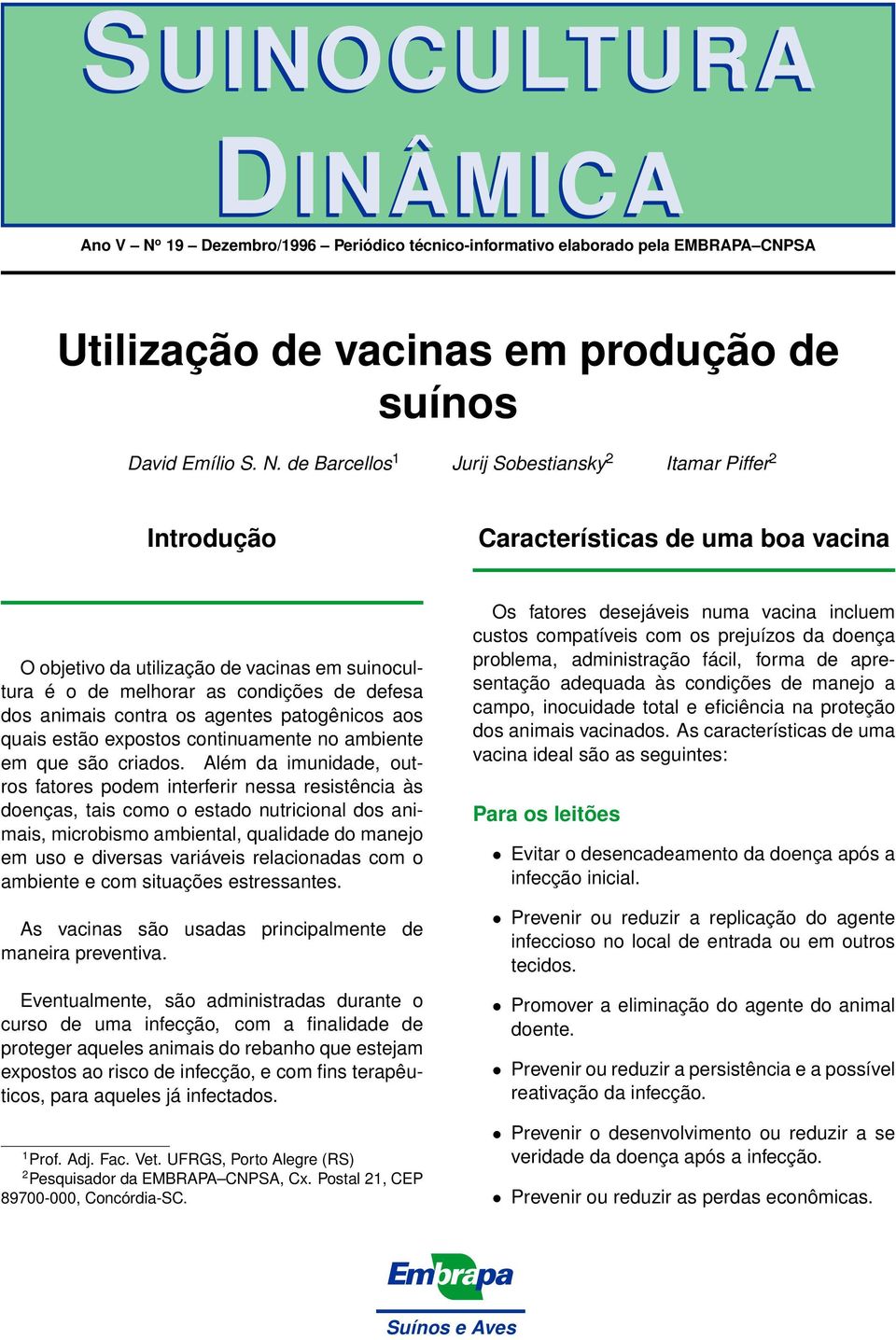 de Barcellos 1 Jurij Sobestiansky 2 Itamar Piffer 2 Introdução Características de uma boa vacina O objetivo da utilização de vacinas em suinocultura é o de melhorar as condições de defesa dos animais