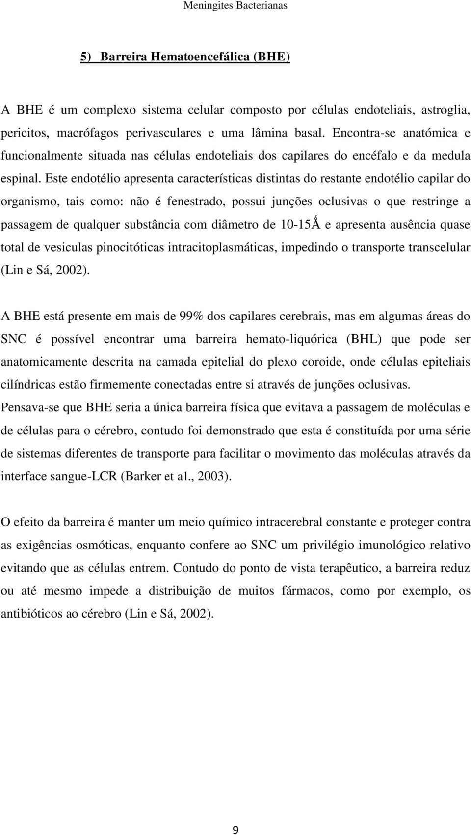 Este endotélio apresenta características distintas do restante endotélio capilar do organismo, tais como: não é fenestrado, possui junções oclusivas o que restringe a passagem de qualquer substância