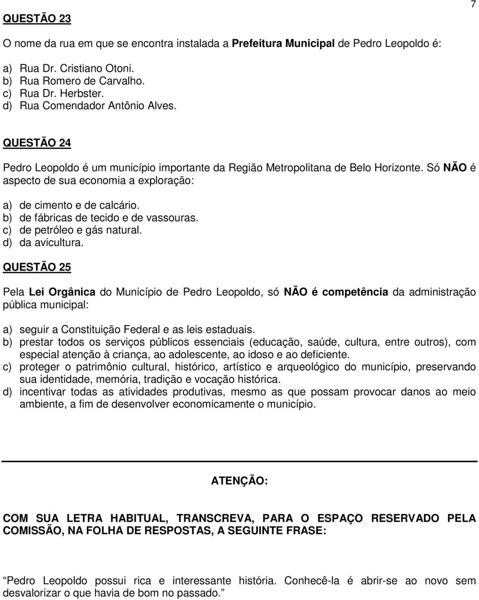 Só NÃO é aspecto de sua economia a exploração: a) de cimento e de calcário. b) de fábricas de tecido e de vassouras. c) de petróleo e gás natural. d) da avicultura.