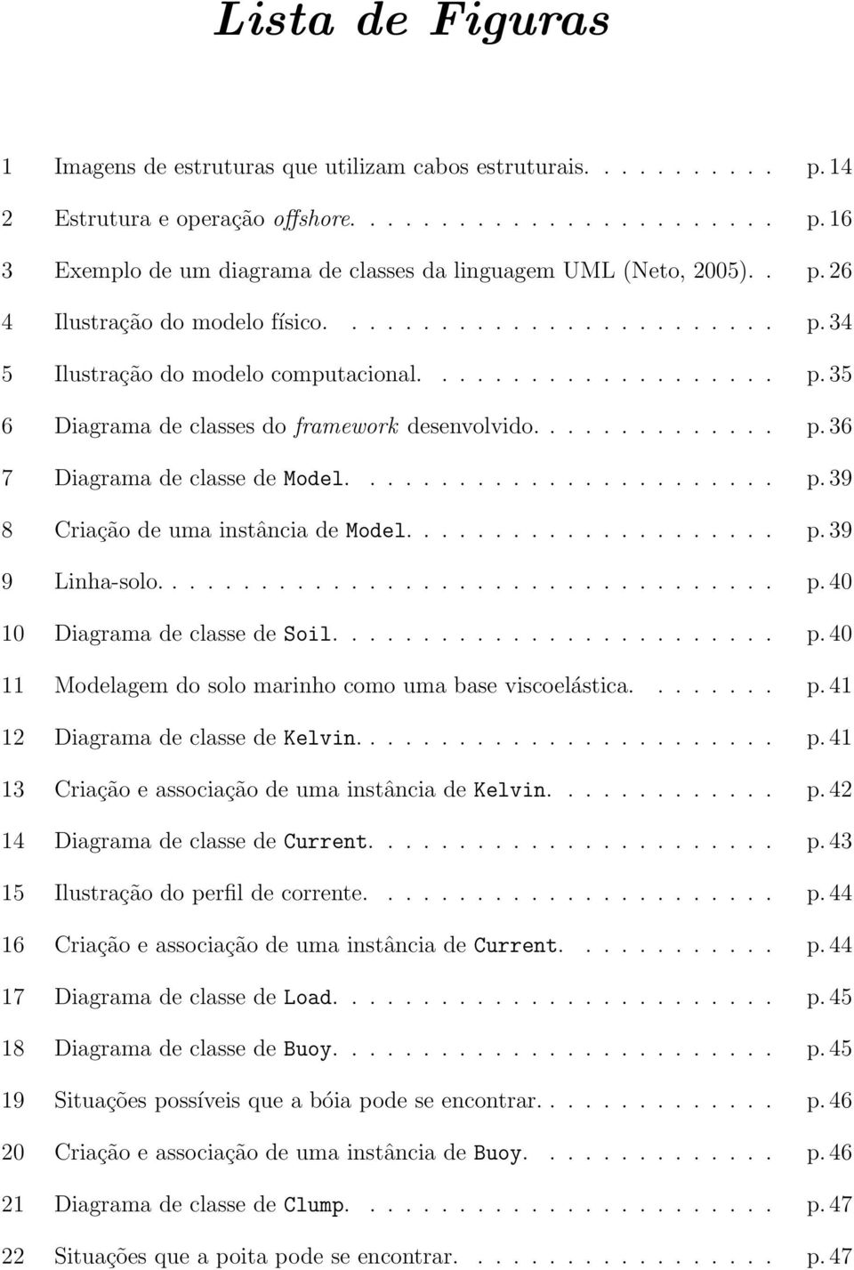 ....................... p. 39 8 Criação de uma instância de Model..................... p. 39 9 Linha-solo................................... p. 40 10 Diagrama de classe de Soil......................... p. 40 11 Modelagem do solo marinho como uma base viscoelástica.