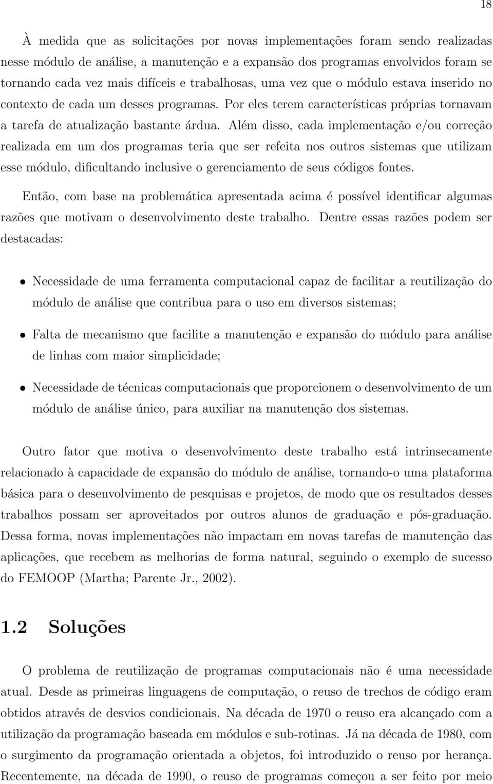 Além disso, cada implementação e/ou correção realizada em um dos programas teria que ser refeita nos outros sistemas que utilizam esse módulo, dificultando inclusive o gerenciamento de seus códigos