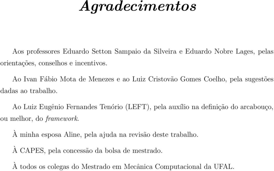 Ao Luiz Eugênio Fernandes Tenório (LEFT), pela auxílio na definição do arcabouço, ou melhor, do framework.