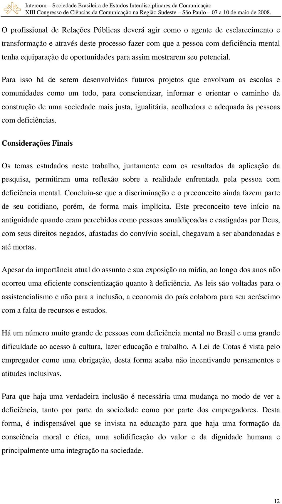 Para isso há de serem desenvolvidos futuros projetos que envolvam as escolas e comunidades como um todo, para conscientizar, informar e orientar o caminho da construção de uma sociedade mais justa,