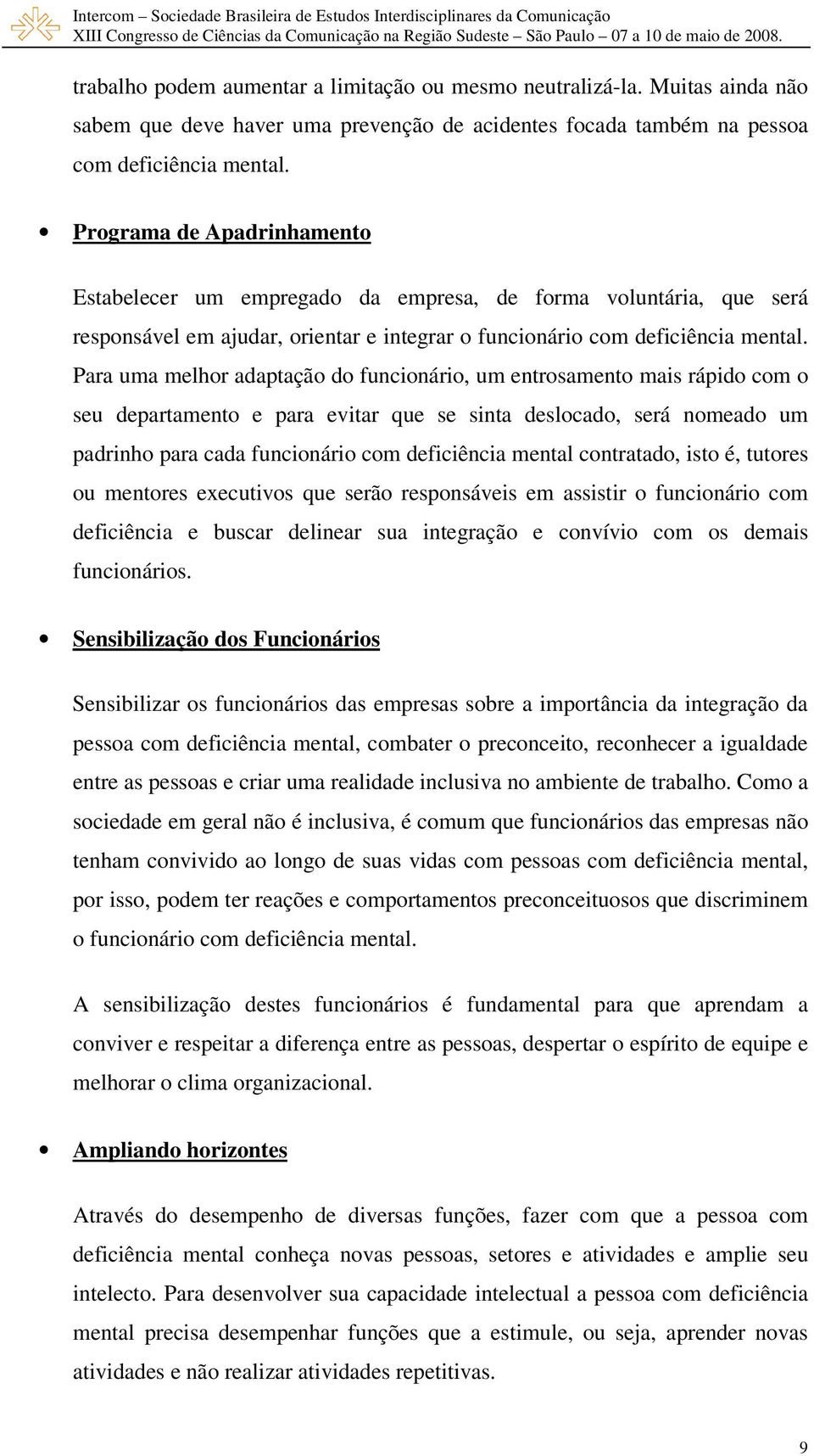 Para uma melhor adaptação do funcionário, um entrosamento mais rápido com o seu departamento e para evitar que se sinta deslocado, será nomeado um padrinho para cada funcionário com deficiência