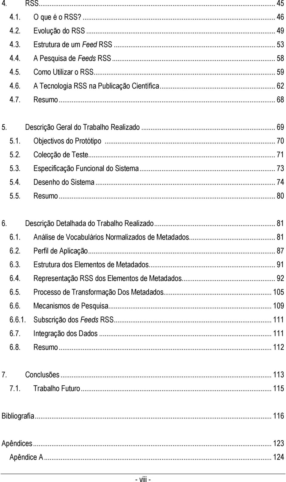 .. 74 5.5. Resumo... 80 6. Descrição Detalhada do Trabalho Realizado... 81 6.1. Análise de Vocabulários Normalizados de Metadados... 81 6.2. Perfil de Aplicação... 87 6.3.