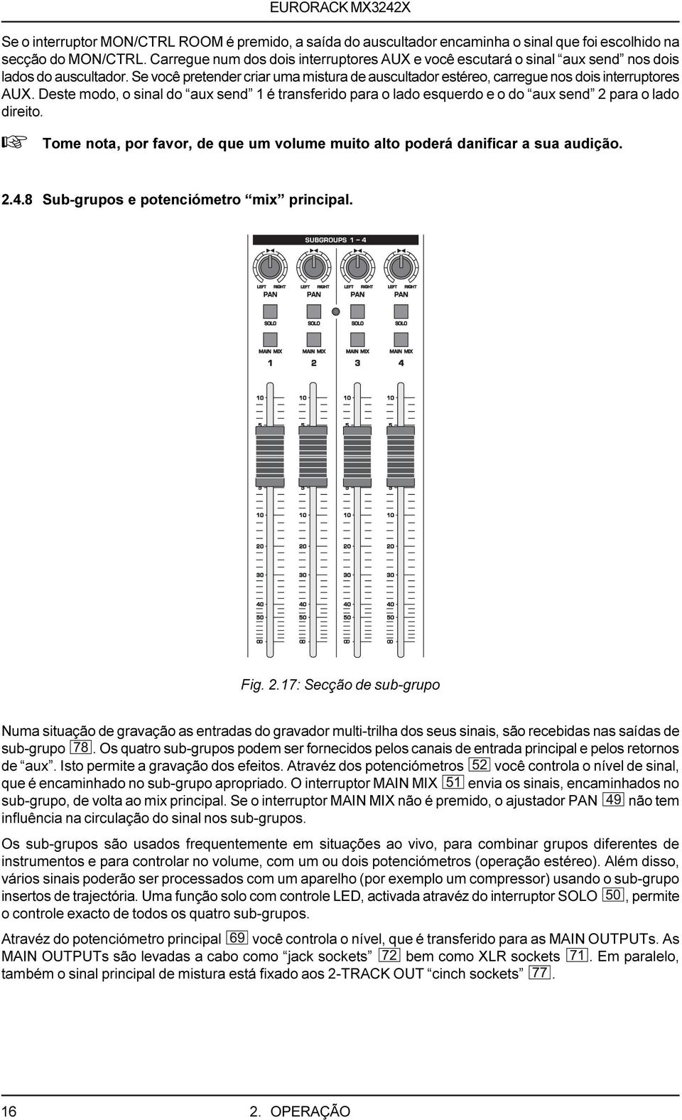 Deste modo, o sinal do aux send 1 é transferido para o lado esquerdo e o do aux send 2 para o lado direito. + Tome nota, por favor, de que um volume muito alto poderá danificar a sua audição. 2.4.