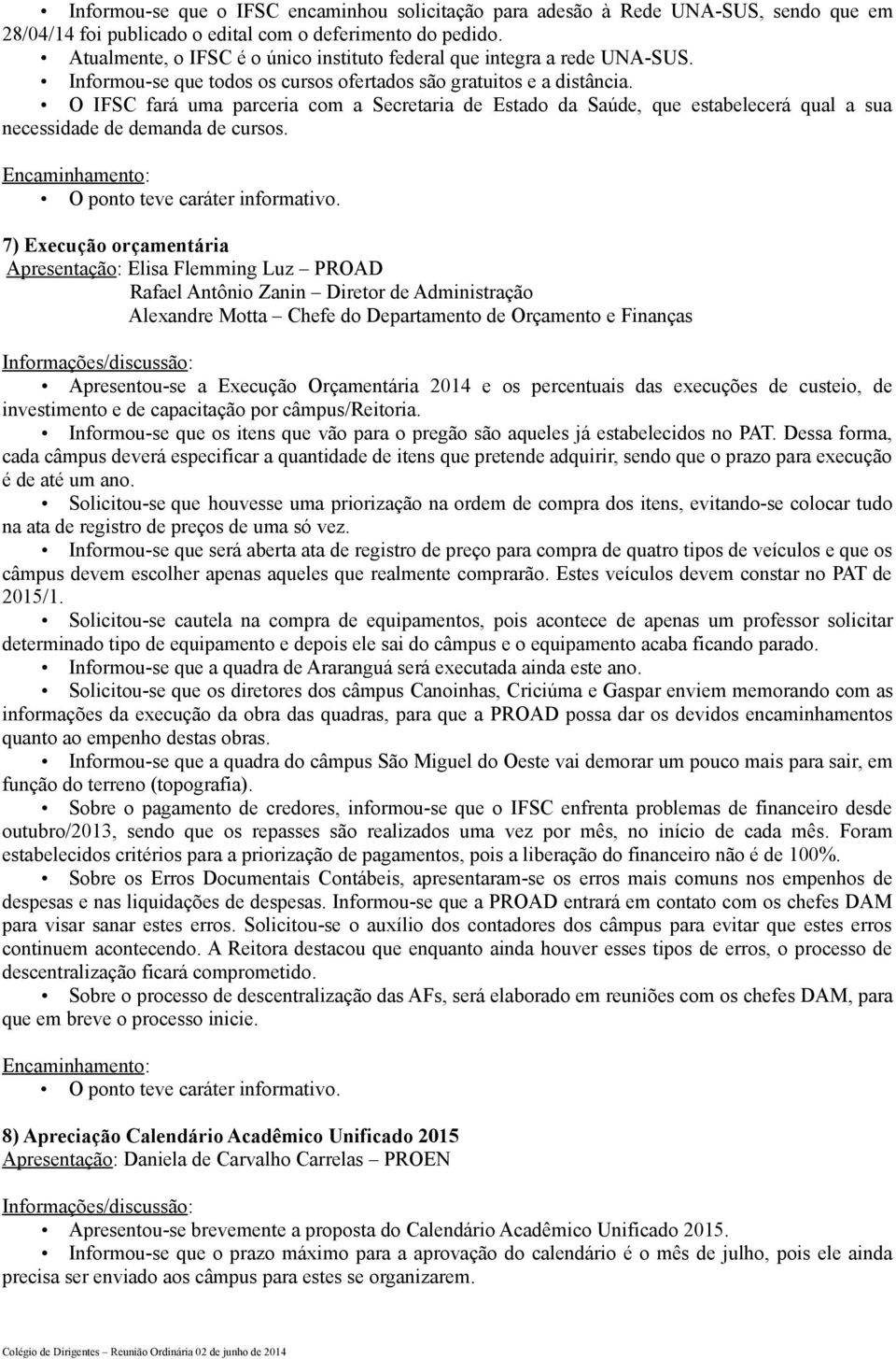 O IFSC fará uma parceria com a Secretaria de Estado da Saúde, que estabelecerá qual a sua necessidade de demanda de cursos. O ponto teve caráter informativo.