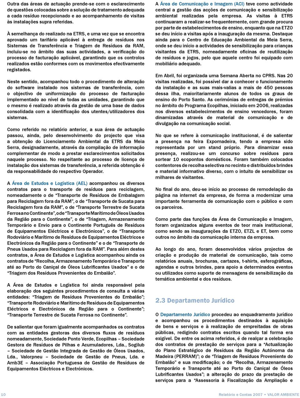 À semelhança do realizado na ETRS, e uma vez que se encontra aprovado um tarifário aplicável à entrega de resíduos nos Sistemas de Transferência e Triagem de Resíduos da RAM, incluiu-se no âmbito das