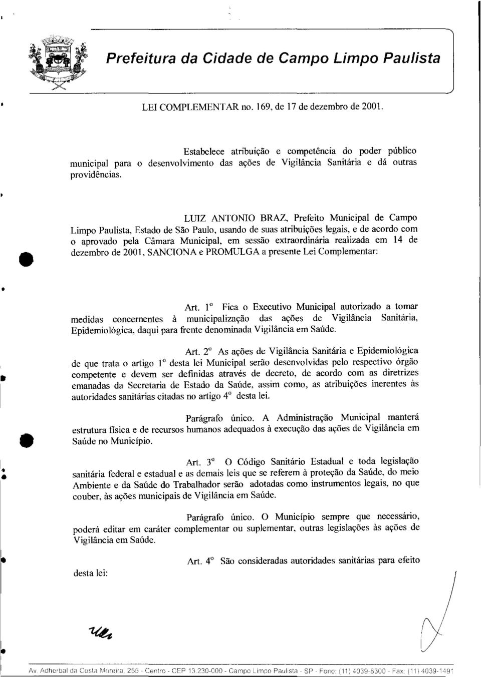 realizada em 14 de dezembro de 2001, SANCIONA e PROMULGA a presente Lei Complementar: Art.