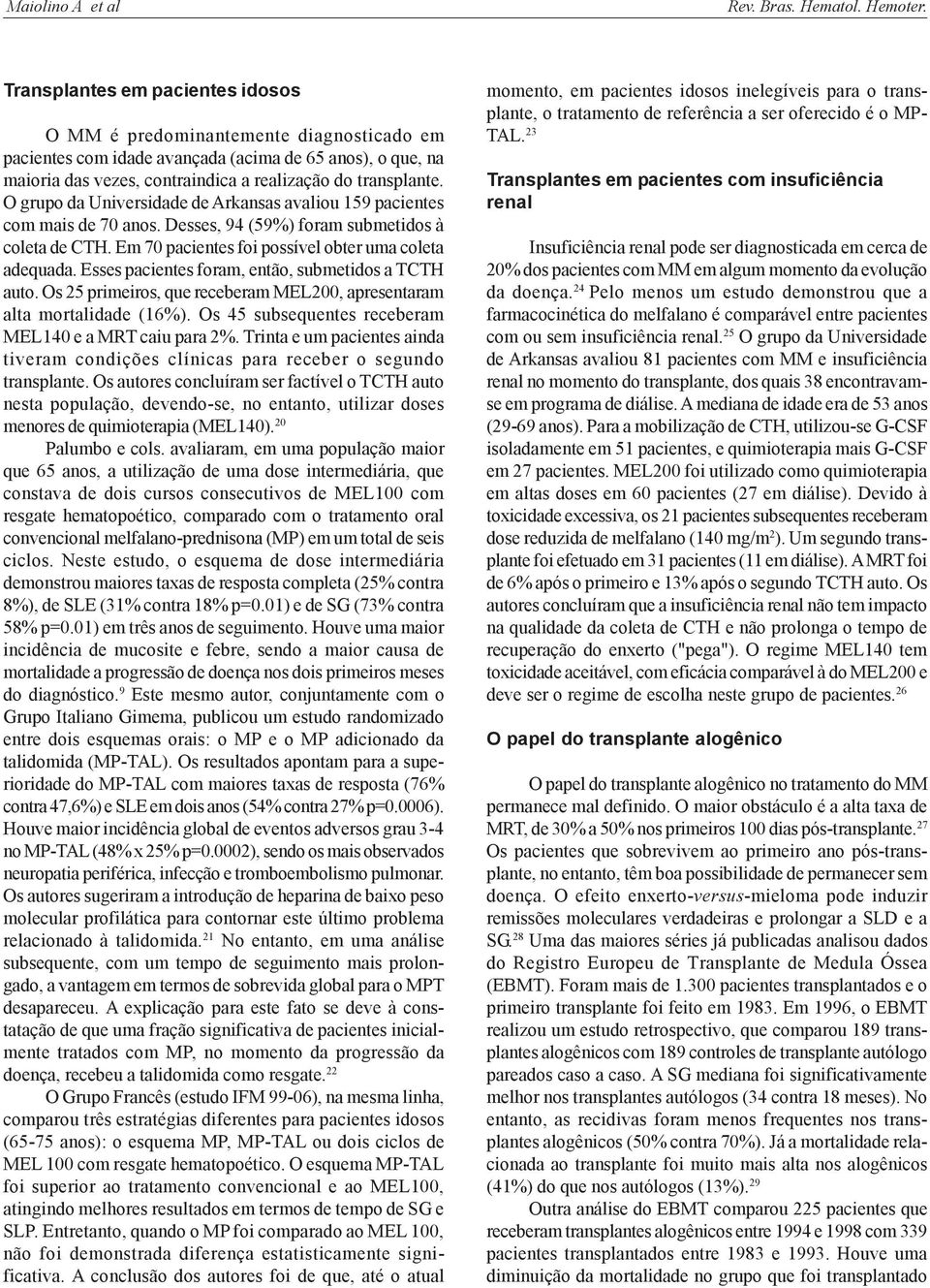 O grupo da Universidade de Arkansas avaliou 159 pacientes com mais de 70 anos. Desses, 94 (59%) foram submetidos à coleta de CTH. Em 70 pacientes foi possível obter uma coleta adequada.