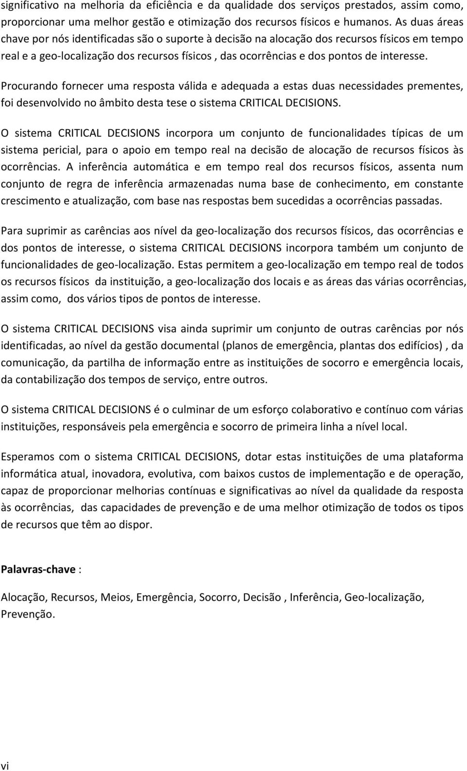 Procurando fornecer uma resposta válida e adequada a estas duas necessidades prementes, foi desenvolvido no âmbito desta tese o sistema CRITICAL DECISIONS.