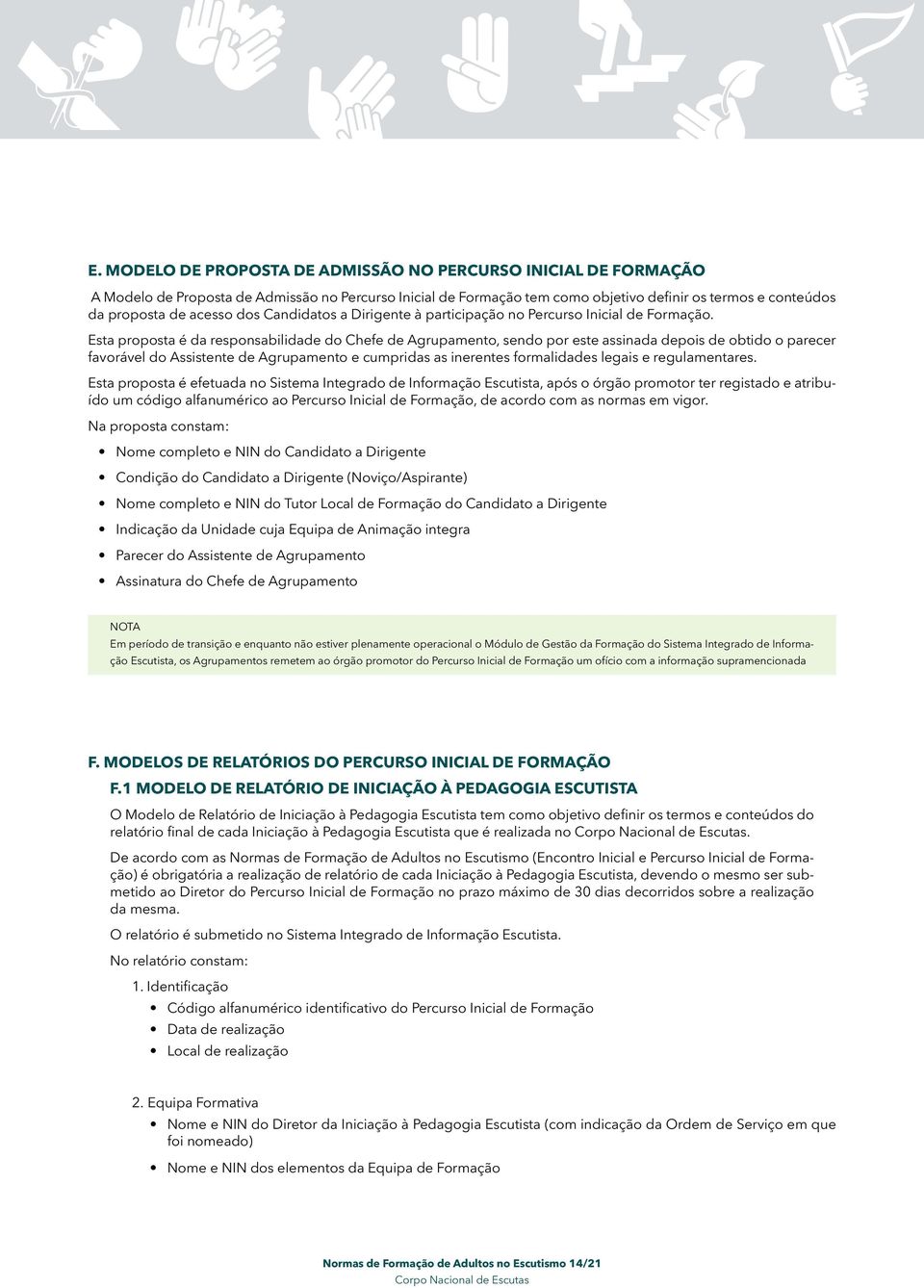 Esta proposta é da responsabilidade do Chefe de Agrupamento, sendo por este assinada depois de obtido o parecer favorável do Assistente de Agrupamento e cumpridas as inerentes formalidades legais e