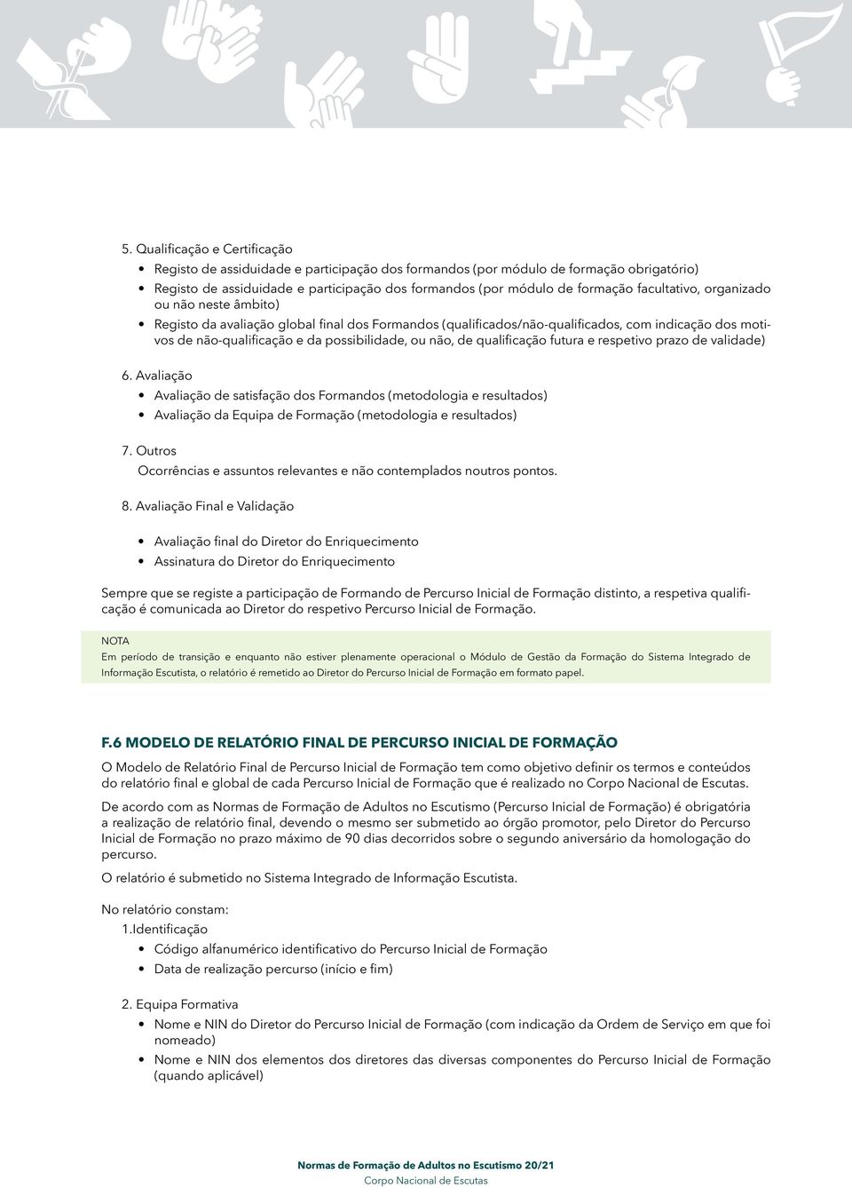 de qualificação futura e respetivo prazo de validade) 6. Avaliação Avaliação de satisfação dos Formandos (metodologia e resultados) Avaliação da Equipa de Formação (metodologia e resultados) 7.