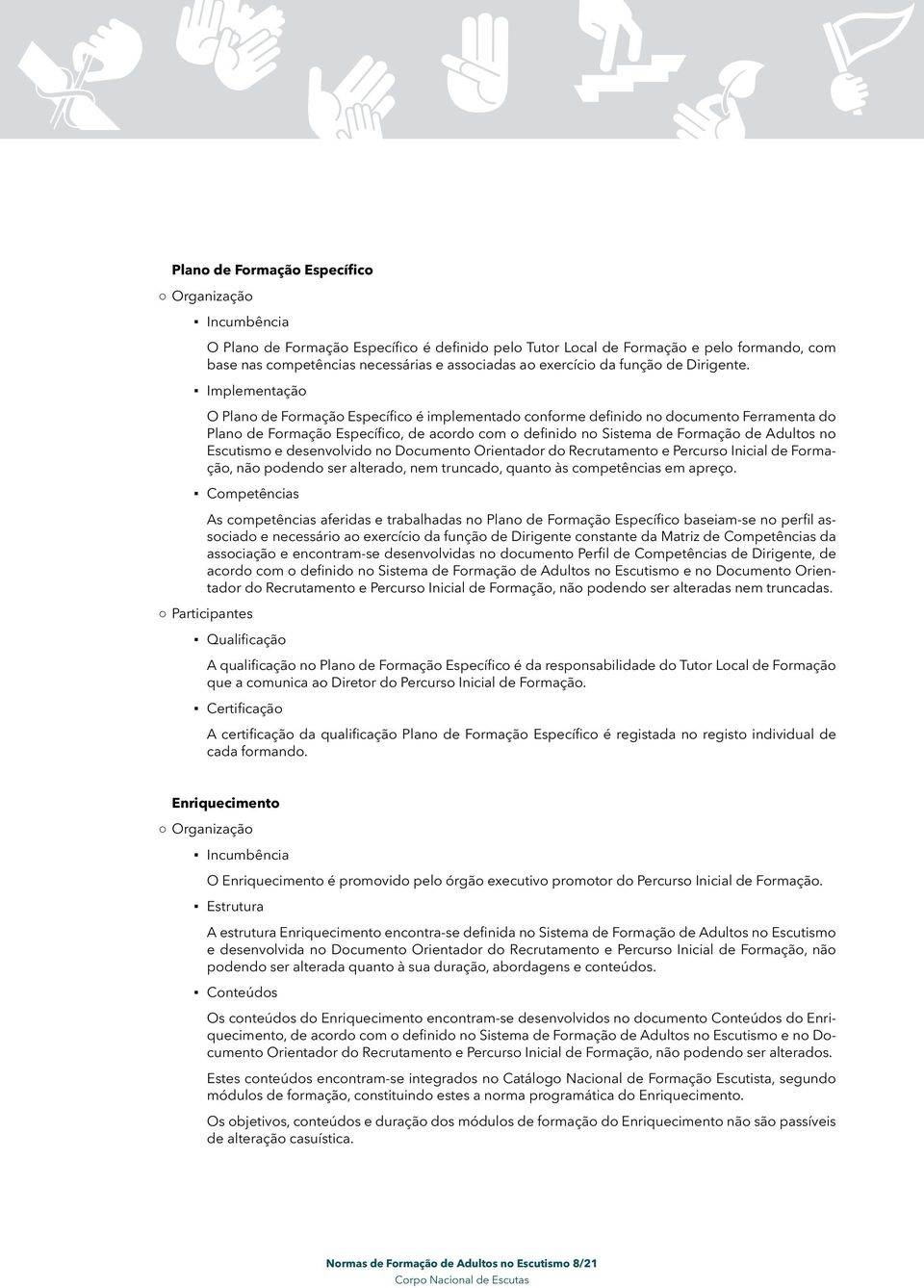 Implementação O Plano de Formação Específico é implementado conforme definido no documento Ferramenta do Plano de Formação Específico, de acordo com o definido no Sistema de Formação de Adultos no