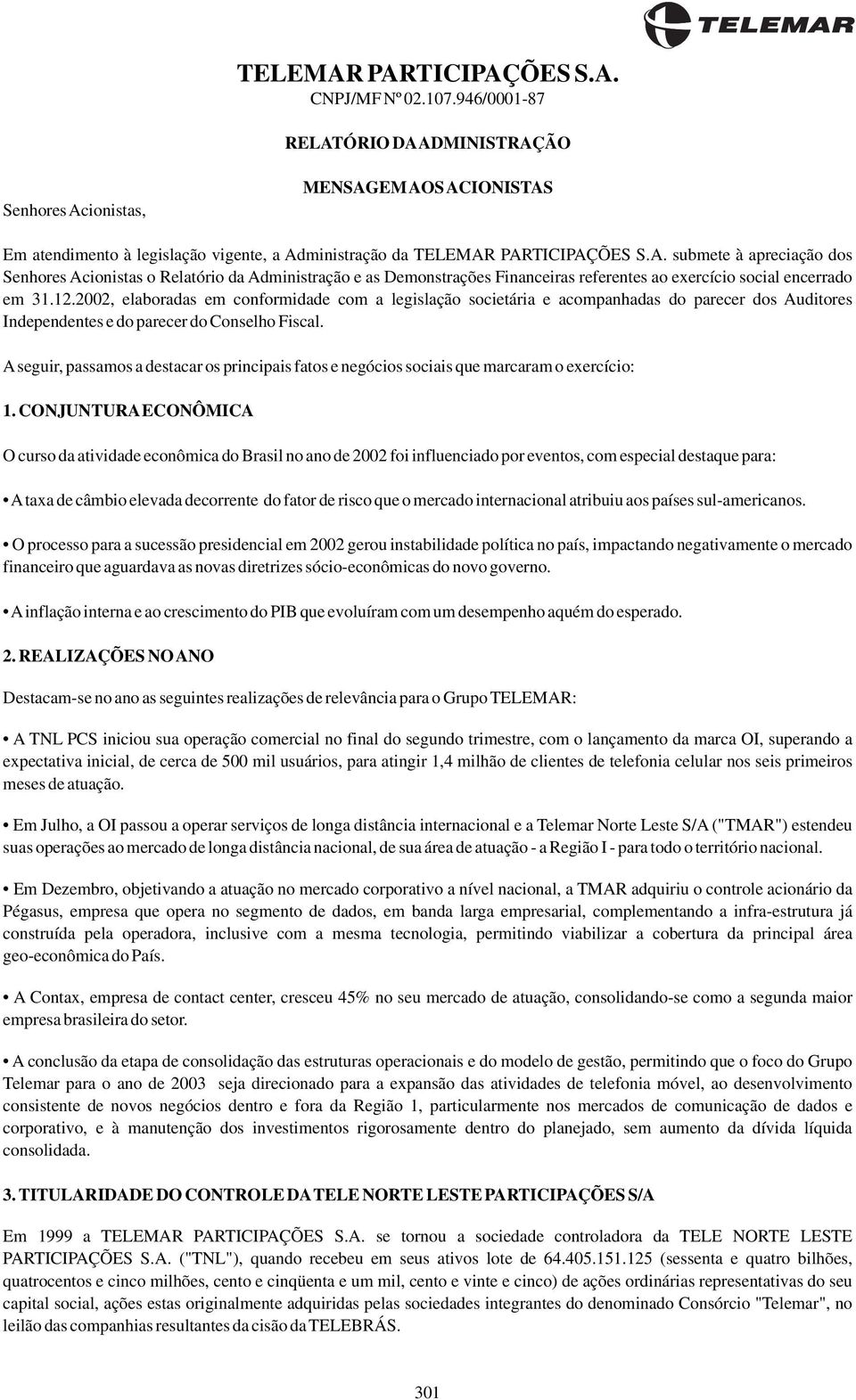 12.2002, elaboradas em conformidade com a legislação societária e acompanhadas do parecer dos Auditores Independentes e do parecer do Conselho Fiscal.