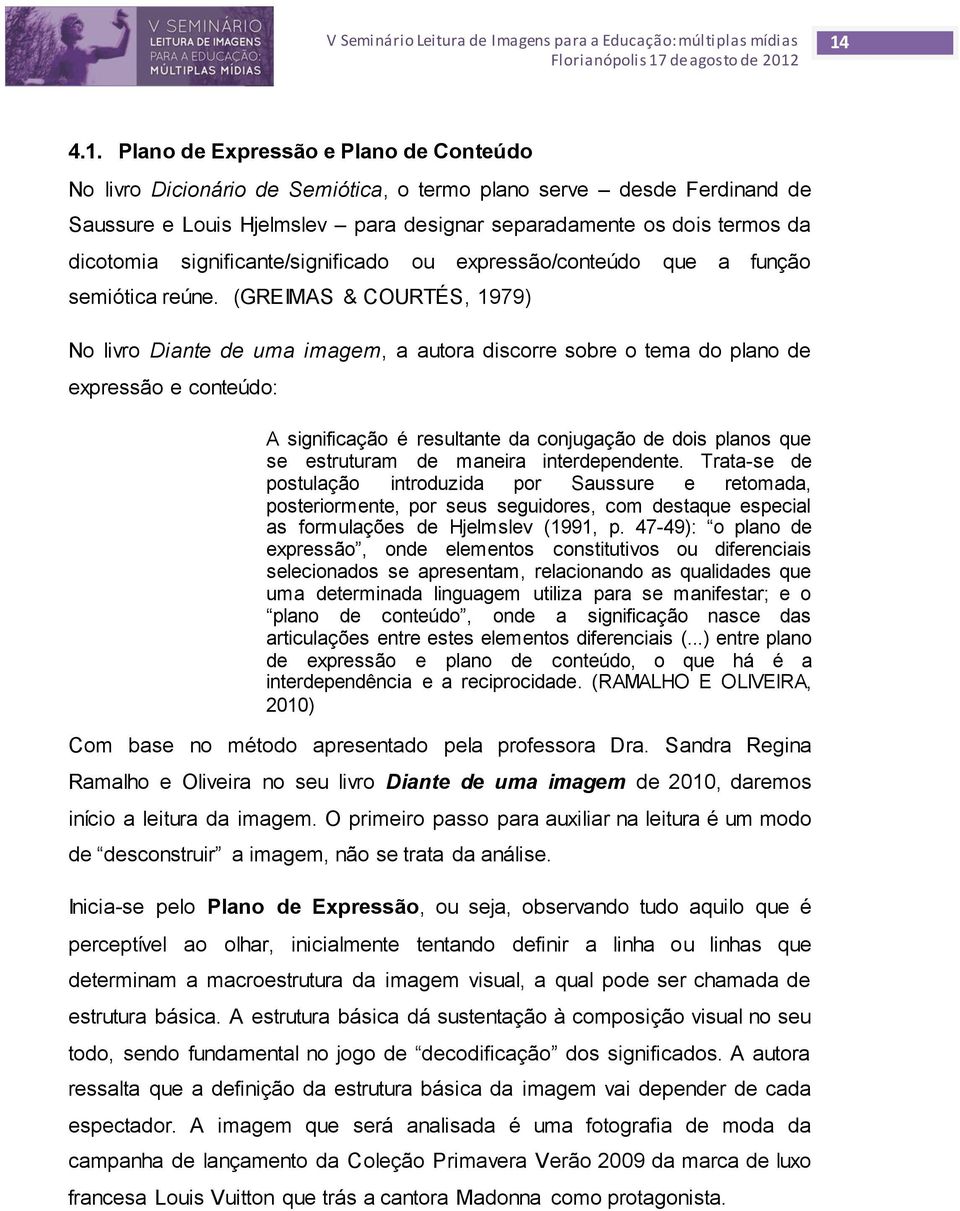 (GREIMAS & COURTÉS, 1979) No livro Diante de uma imagem, a autora discorre sobre o tema do plano de expressão e conteúdo: A significação é resultante da conjugação de dois planos que se estruturam de