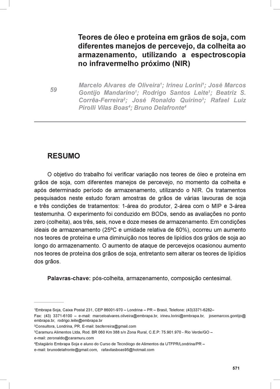 Corrêa-Ferreira 2 ; José Ronaldo Quirino 3 ; Rafael Luiz Pirolli Vilas Boas 4 ; Bruno Delafronte 4 RESUMO O objetivo do trabalho foi verificar variação nos teores de óleo e proteína em grãos de soja,