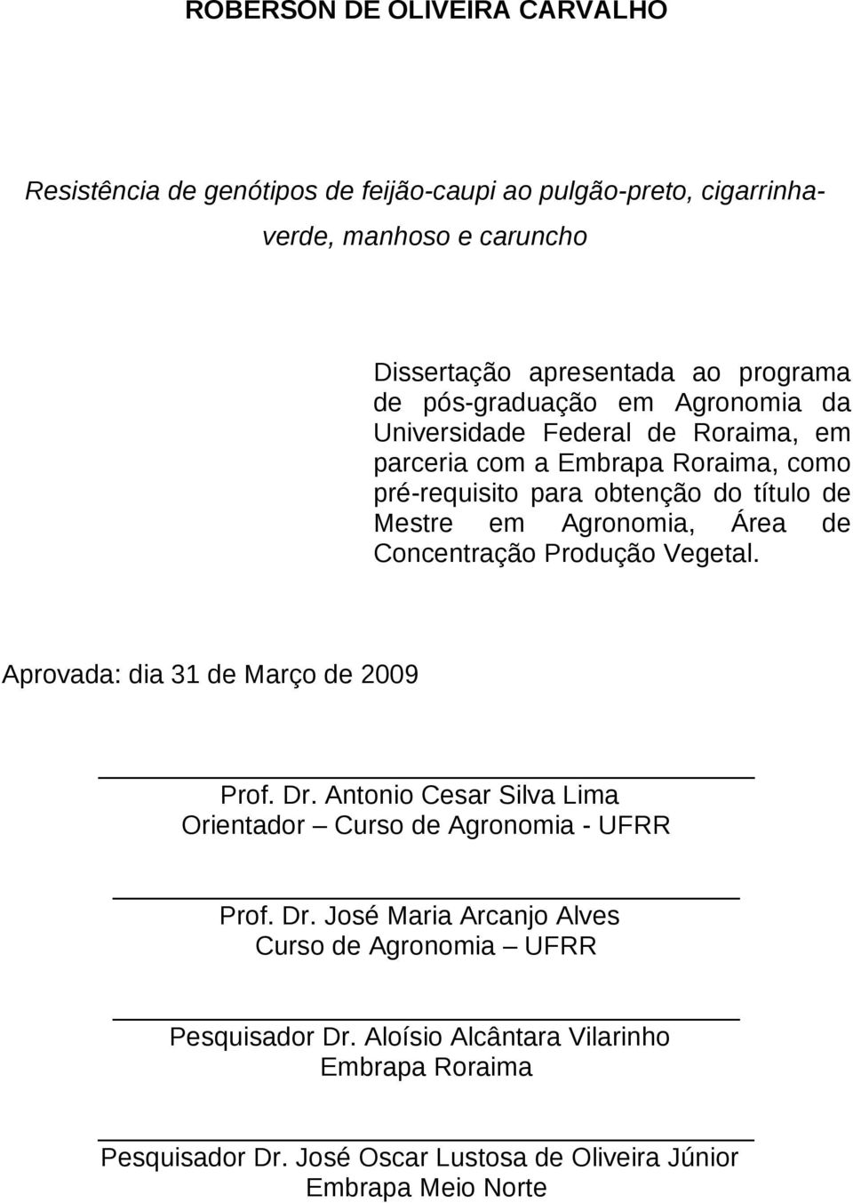 Área de Concentração Produção Vegetal. Aprovada: dia 31 de Março de 2009 Prof. Dr. Antonio Cesar Silva Lima Orientador Curso de Agronomia - UFRR Prof. Dr. José Maria Arcanjo Alves Curso de Agronomia UFRR Pesquisador Dr.